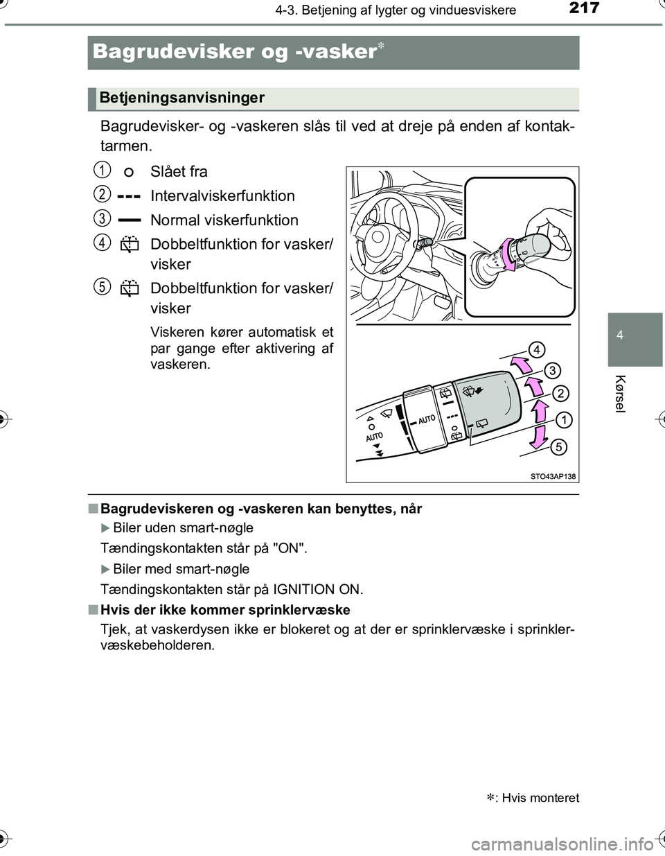TOYOTA YARIS HATCHBACK 2016  Brugsanvisning (in Danish) 217
4
4-3. Betjening af lygter og vinduesviskere
Kørsel
OM52G66DK
Bagrudevisker og -vasker
Bagrudevisker- og -vaskeren slås til ved at dreje på enden af kontak-
tarmen.
Slået fra
Intervalvisker