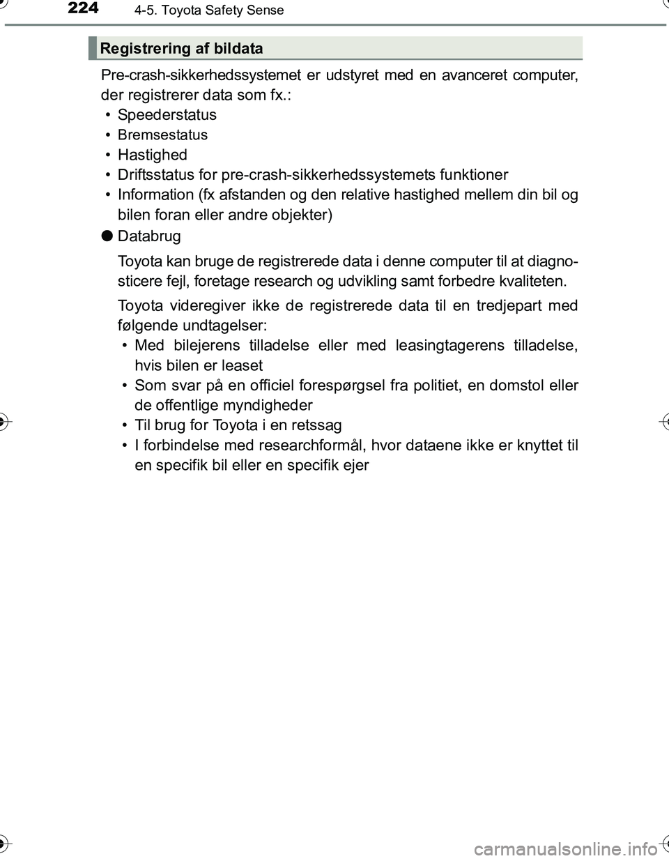 TOYOTA YARIS HATCHBACK 2016 Brugsanvisning (in Danish) 2244-5. Toyota Safety Sense
OM52G66DK
Pre-crash-sikkerhedssystemet er udstyret med en avanceret computer,
der registrerer data som fx.: • Speederstatus
•
Bremsestatus
• Hastighed
• Driftsstatu TOYOTA YARIS HATCHBACK 2016 Brugsanvisning (in Danish) 2244-5. Toyota Safety Sense
OM52G66DK
Pre-crash-sikkerhedssystemet er udstyret med en avanceret computer,
der registrerer data som fx.: • Speederstatus
•
Bremsestatus
• Hastighed
• Driftsstatu