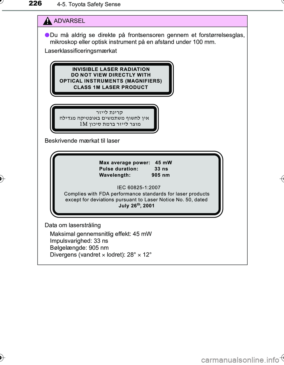 TOYOTA YARIS HATCHBACK 2016 Brugsanvisning (in Danish) 2264-5. Toyota Safety Sense
OM52G66DK
ADVARSEL
lDu må aldrig se direkte på frontsensoren gennem et forstørrelsesglas,
mikroskop eller optisk instrument på en afstand under 100 mm.
Laserklassificer TOYOTA YARIS HATCHBACK 2016 Brugsanvisning (in Danish) 2264-5. Toyota Safety Sense
OM52G66DK
ADVARSEL
lDu må aldrig se direkte på frontsensoren gennem et forstørrelsesglas,
mikroskop eller optisk instrument på en afstand under 100 mm.
Laserklassificer