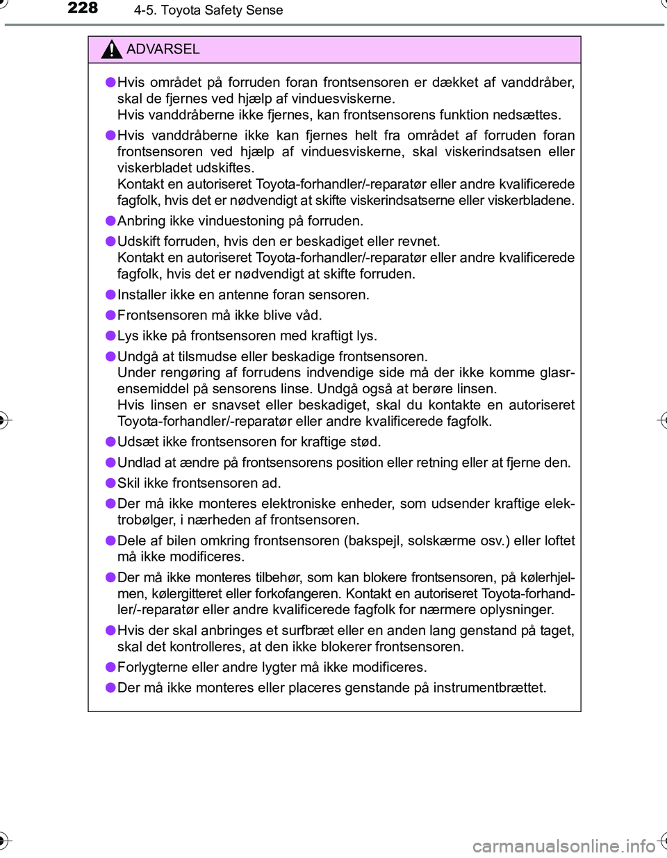 TOYOTA YARIS HATCHBACK 2016 Brugsanvisning (in Danish) 2284-5. Toyota Safety Sense
OM52G66DK
ADVARSEL
lHvis området på forruden foran frontsensoren er dækket af vanddråber,
skal de fjernes ved hjælp af vinduesviskerne.
Hvis vanddråberne ikke fjerne TOYOTA YARIS HATCHBACK 2016 Brugsanvisning (in Danish) 2284-5. Toyota Safety Sense
OM52G66DK
ADVARSEL
lHvis området på forruden foran frontsensoren er dækket af vanddråber,
skal de fjernes ved hjælp af vinduesviskerne.
Hvis vanddråberne ikke fjerne