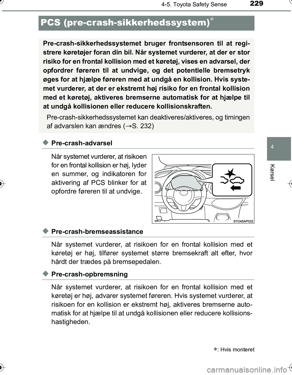 TOYOTA YARIS HATCHBACK 2016 Brugsanvisning (in Danish) 229
4
4-5. Toyota Safety Sense
Kørsel
OM52G66DK
PCS (pre-crash-sikkerhedssystem)
uPre-crash-advarsel
Når systemet vurderer, at risikoen
for en frontal kollision er høj, lyder
en summer, og indik TOYOTA YARIS HATCHBACK 2016 Brugsanvisning (in Danish) 229
4
4-5. Toyota Safety Sense
Kørsel
OM52G66DK
PCS (pre-crash-sikkerhedssystem)
uPre-crash-advarsel
Når systemet vurderer, at risikoen
for en frontal kollision er høj, lyder
en summer, og indik