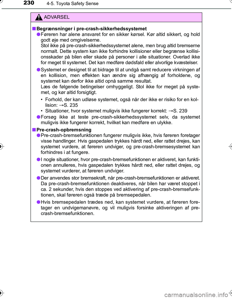 TOYOTA YARIS HATCHBACK 2016 Brugsanvisning (in Danish) 2304-5. Toyota Safety Sense
OM52G66DK
ADVARSEL
nBegrænsninger i pre-crash-sikkerhedssystemet
l Føreren har alene ansvaret for en sikker kørsel. Kør altid sikk\
ert, og hold
godt øje med omgivelse TOYOTA YARIS HATCHBACK 2016 Brugsanvisning (in Danish) 2304-5. Toyota Safety Sense
OM52G66DK
ADVARSEL
nBegrænsninger i pre-crash-sikkerhedssystemet
l Føreren har alene ansvaret for en sikker kørsel. Kør altid sikk\
ert, og hold
godt øje med omgivelse
