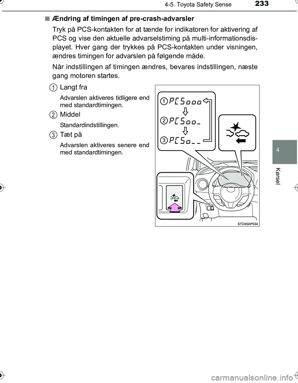 TOYOTA YARIS HATCHBACK 2016 Brugsanvisning (in Danish) 2334-5. Toyota Safety Sense
4
Kørsel
OM52G66DKn
Ændring af timingen af pre-crash-advarsler
Tryk på PCS-kontakten for at tænde
for indikatoren for aktivering af
PCS og vise den aktuelle advarselst TOYOTA YARIS HATCHBACK 2016 Brugsanvisning (in Danish) 2334-5. Toyota Safety Sense
4
Kørsel
OM52G66DKn
Ændring af timingen af pre-crash-advarsler
Tryk på PCS-kontakten for at tænde
for indikatoren for aktivering af
PCS og vise den aktuelle advarselst