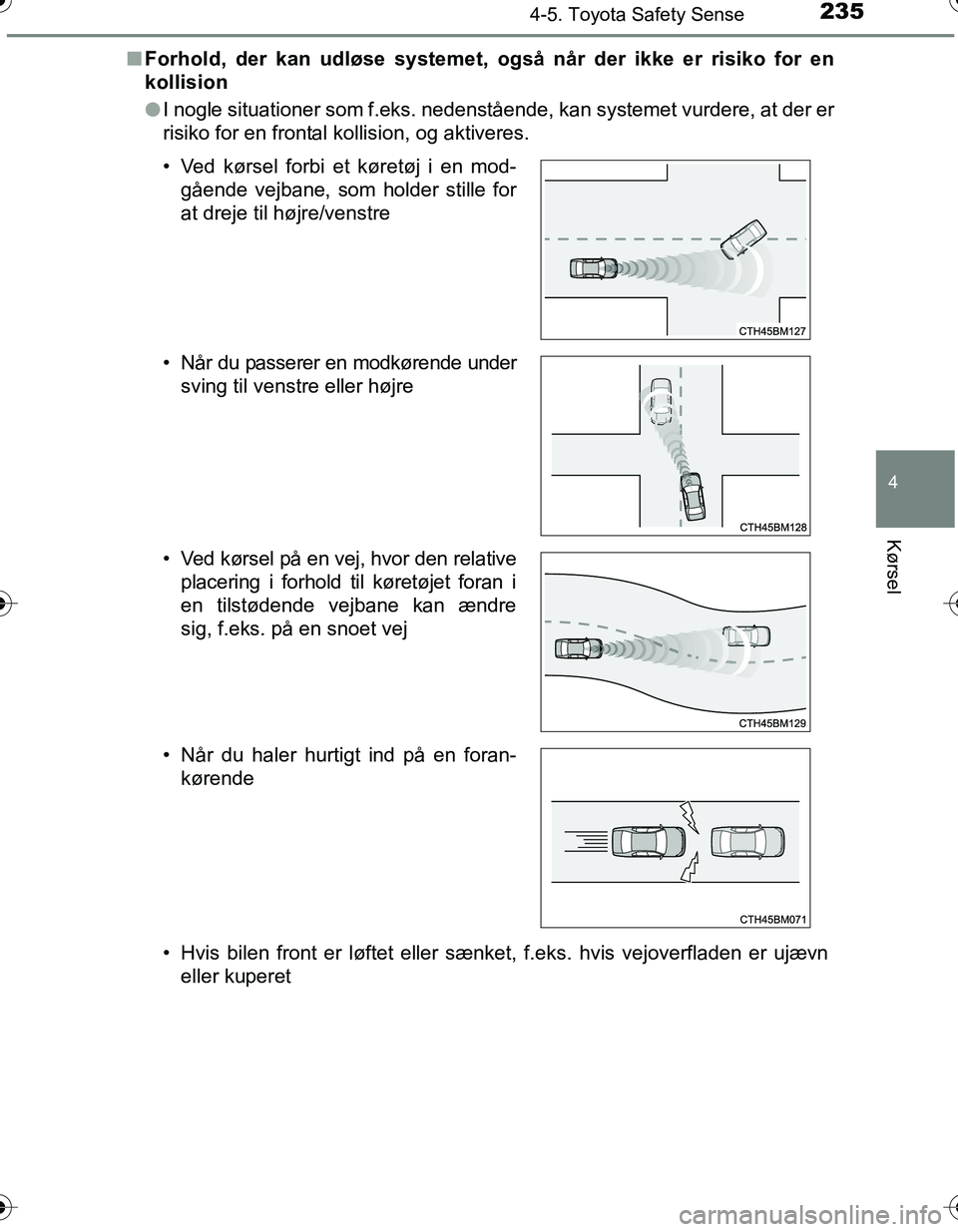 TOYOTA YARIS HATCHBACK 2016 Brugsanvisning (in Danish) 2354-5. Toyota Safety Sense
4
Kørsel
OM52G66DKn
Forhold, der kan udløse systemet, også når der ikke er risiko for en
kollision
l I nogle situationer som f.eks. nedenstående, kan systemet vurdere TOYOTA YARIS HATCHBACK 2016 Brugsanvisning (in Danish) 2354-5. Toyota Safety Sense
4
Kørsel
OM52G66DKn
Forhold, der kan udløse systemet, også når der ikke er risiko for en
kollision
l I nogle situationer som f.eks. nedenstående, kan systemet vurdere