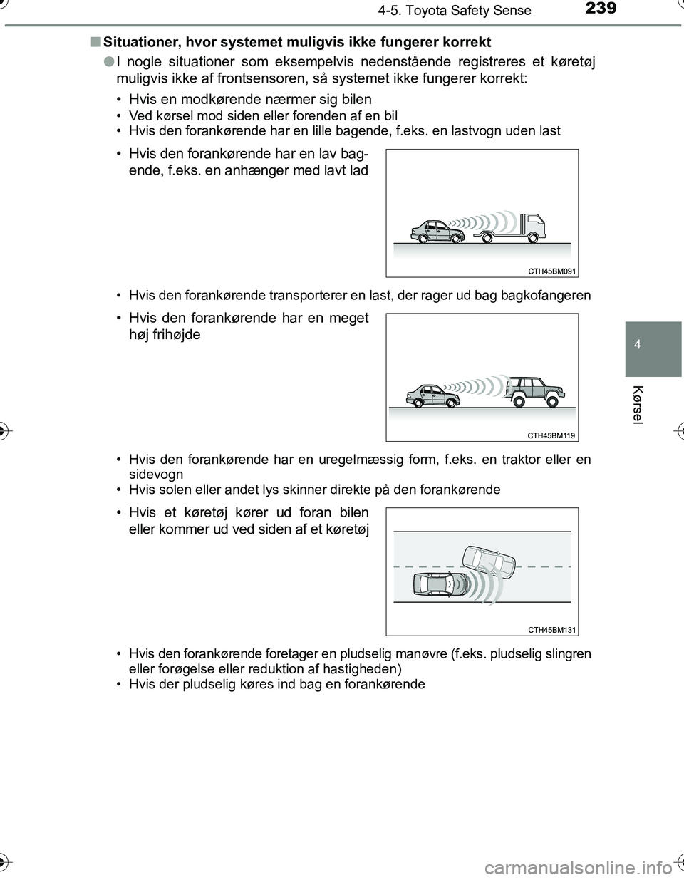TOYOTA YARIS HATCHBACK 2016 Brugsanvisning (in Danish) 2394-5. Toyota Safety Sense
4
Kørsel
OM52G66DKn
Situationer, hvor systemet mu ligvis ikke fungerer korrekt
l I nogle situationer som eksempelvis nedenstående registreres et køretøj
muligvis ikke a TOYOTA YARIS HATCHBACK 2016 Brugsanvisning (in Danish) 2394-5. Toyota Safety Sense
4
Kørsel
OM52G66DKn
Situationer, hvor systemet mu ligvis ikke fungerer korrekt
l I nogle situationer som eksempelvis nedenstående registreres et køretøj
muligvis ikke a
