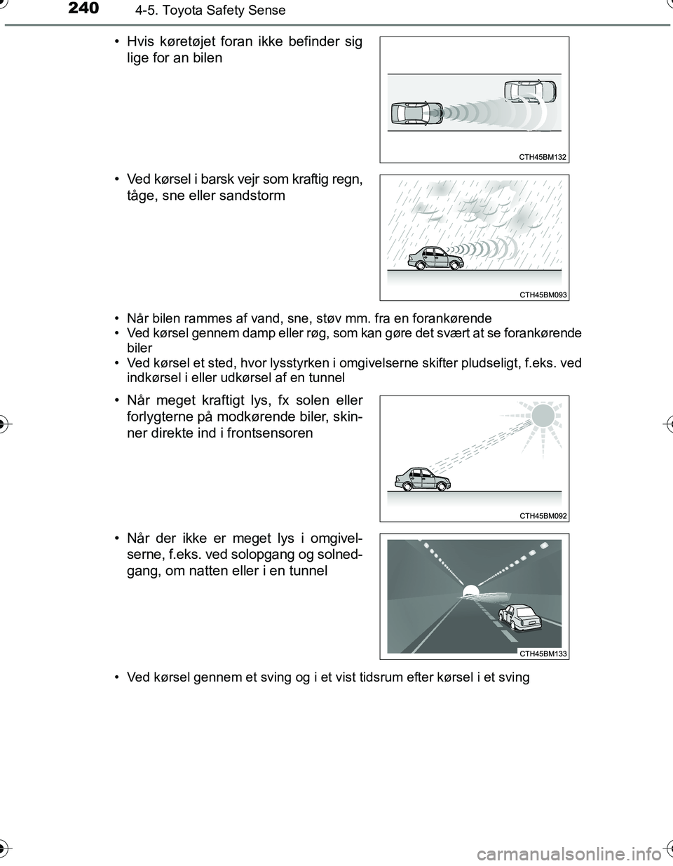 TOYOTA YARIS HATCHBACK 2016 Brugsanvisning (in Danish) 2404-5. Toyota Safety Sense
OM52G66DK
• Når bilen rammes af vand, sne, støv mm. fra en forankørende
• Ved kørsel gennem damp eller røg, som kan gøre det svært at se forankørende
biler
• TOYOTA YARIS HATCHBACK 2016 Brugsanvisning (in Danish) 2404-5. Toyota Safety Sense
OM52G66DK
• Når bilen rammes af vand, sne, støv mm. fra en forankørende
• Ved kørsel gennem damp eller røg, som kan gøre det svært at se forankørende
biler
•