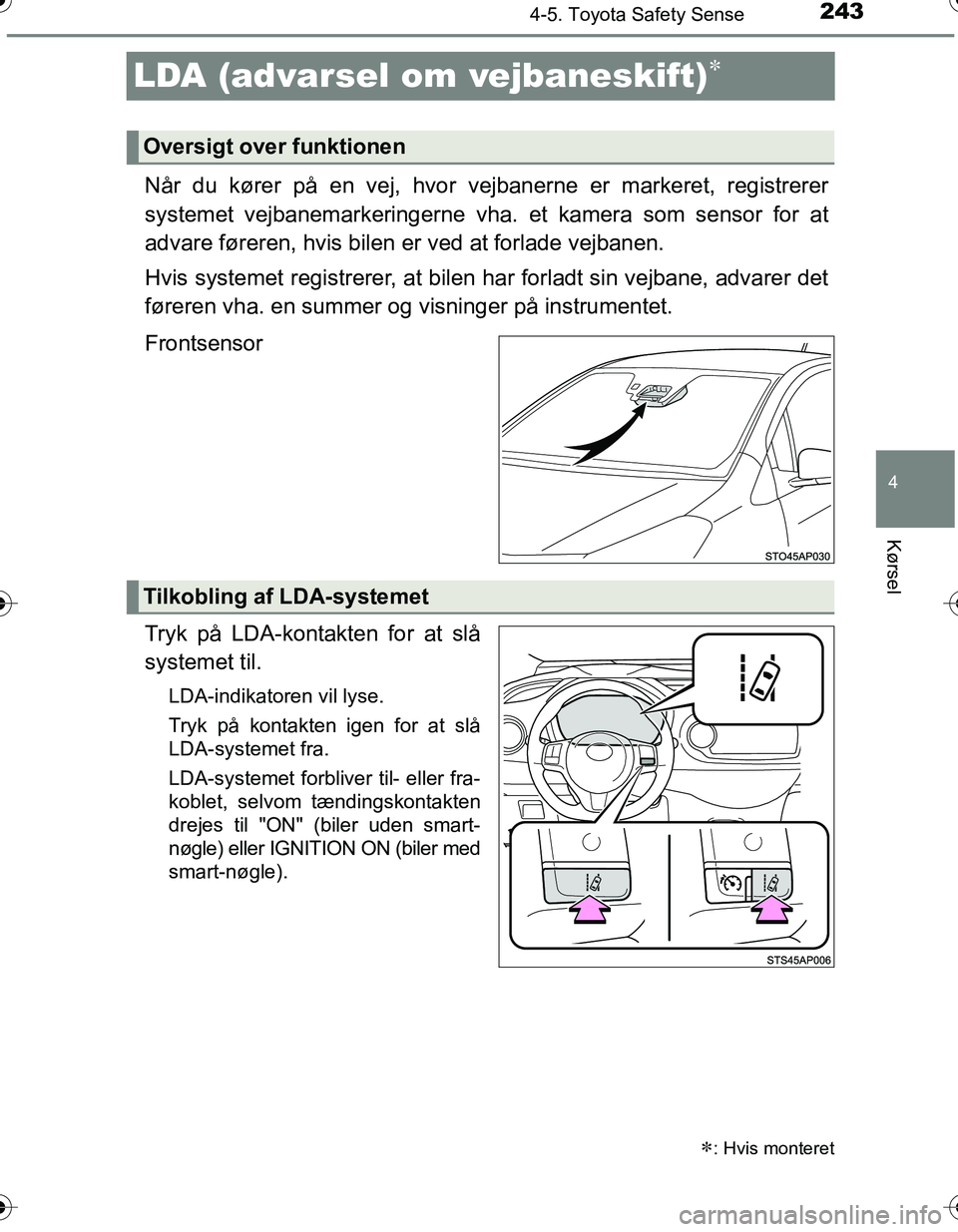 TOYOTA YARIS HATCHBACK 2016 Brugsanvisning (in Danish) 243
4
4-5. Toyota Safety Sense
Kørsel
OM52G66DK
LDA (advarsel om vejbaneskift)
Når du kører på en vej, hvor vejbanerne er markeret, registrerer
systemet vejbanemarkeringerne vha. et kamera som TOYOTA YARIS HATCHBACK 2016 Brugsanvisning (in Danish) 243
4
4-5. Toyota Safety Sense
Kørsel
OM52G66DK
LDA (advarsel om vejbaneskift)
Når du kører på en vej, hvor vejbanerne er markeret, registrerer
systemet vejbanemarkeringerne vha. et kamera som