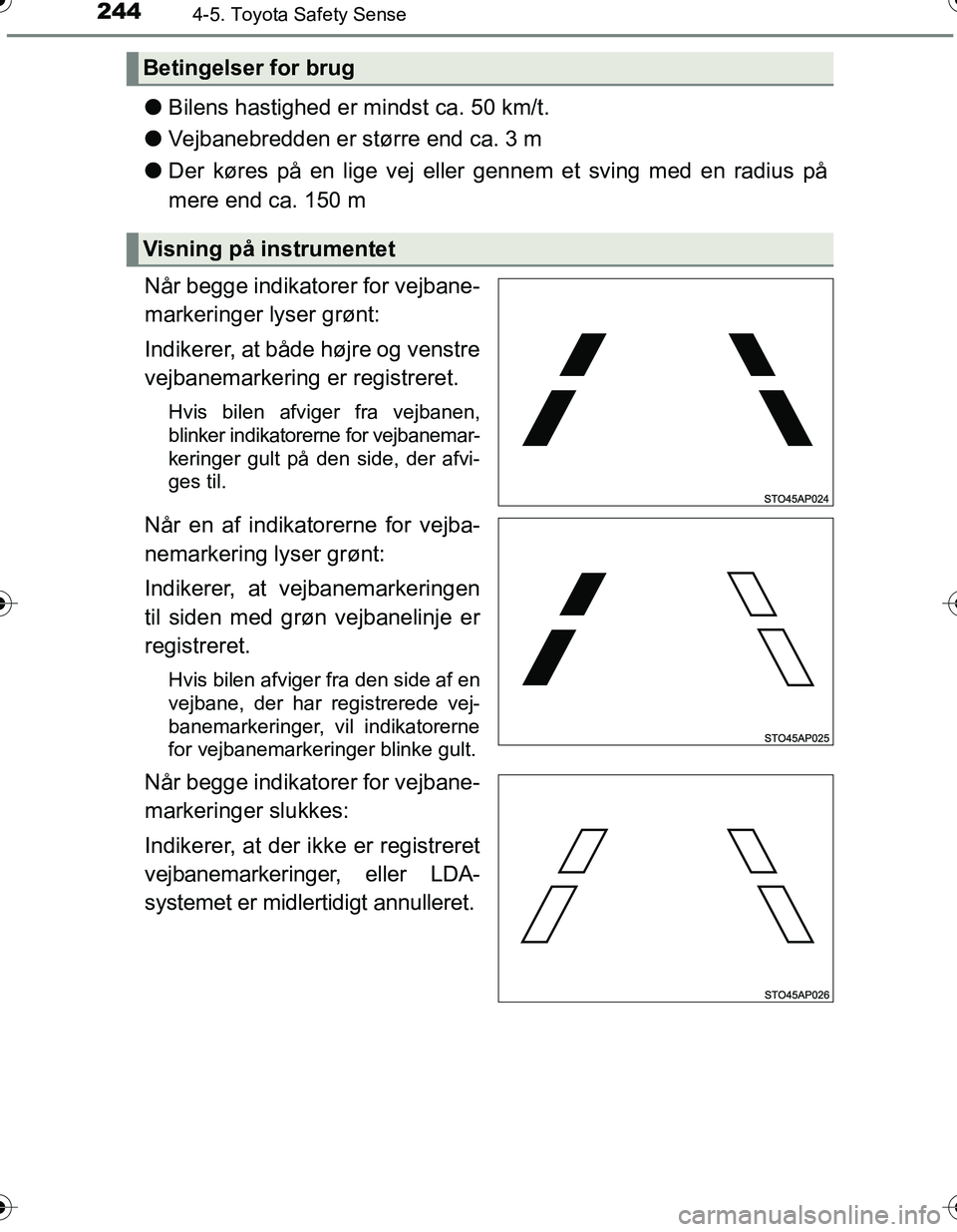TOYOTA YARIS HATCHBACK 2016 Brugsanvisning (in Danish) 2444-5. Toyota Safety Sense
OM52G66DK
lBilens hastighed er mindst ca. 50 km/t.
l Vejbanebredden er større end ca. 3 m
l Der køres på en lige vej eller gennem et sving med en radius på
mere end ca. TOYOTA YARIS HATCHBACK 2016 Brugsanvisning (in Danish) 2444-5. Toyota Safety Sense
OM52G66DK
lBilens hastighed er mindst ca. 50 km/t.
l Vejbanebredden er større end ca. 3 m
l Der køres på en lige vej eller gennem et sving med en radius på
mere end ca.