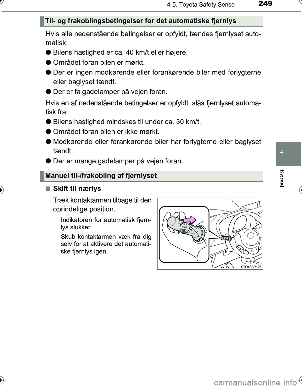 TOYOTA YARIS HATCHBACK 2016 Brugsanvisning (in Danish) 2494-5. Toyota Safety Sense
4
Kørsel
OM52G66DK
Hvis alle nedenstående betingelser er opfyldt, tændes fjernlyset auto-
matisk:
l Bilens hastighed er ca. 40 km/t eller højere.
l Området foran bilen TOYOTA YARIS HATCHBACK 2016 Brugsanvisning (in Danish) 2494-5. Toyota Safety Sense
4
Kørsel
OM52G66DK
Hvis alle nedenstående betingelser er opfyldt, tændes fjernlyset auto-
matisk:
l Bilens hastighed er ca. 40 km/t eller højere.
l Området foran bilen