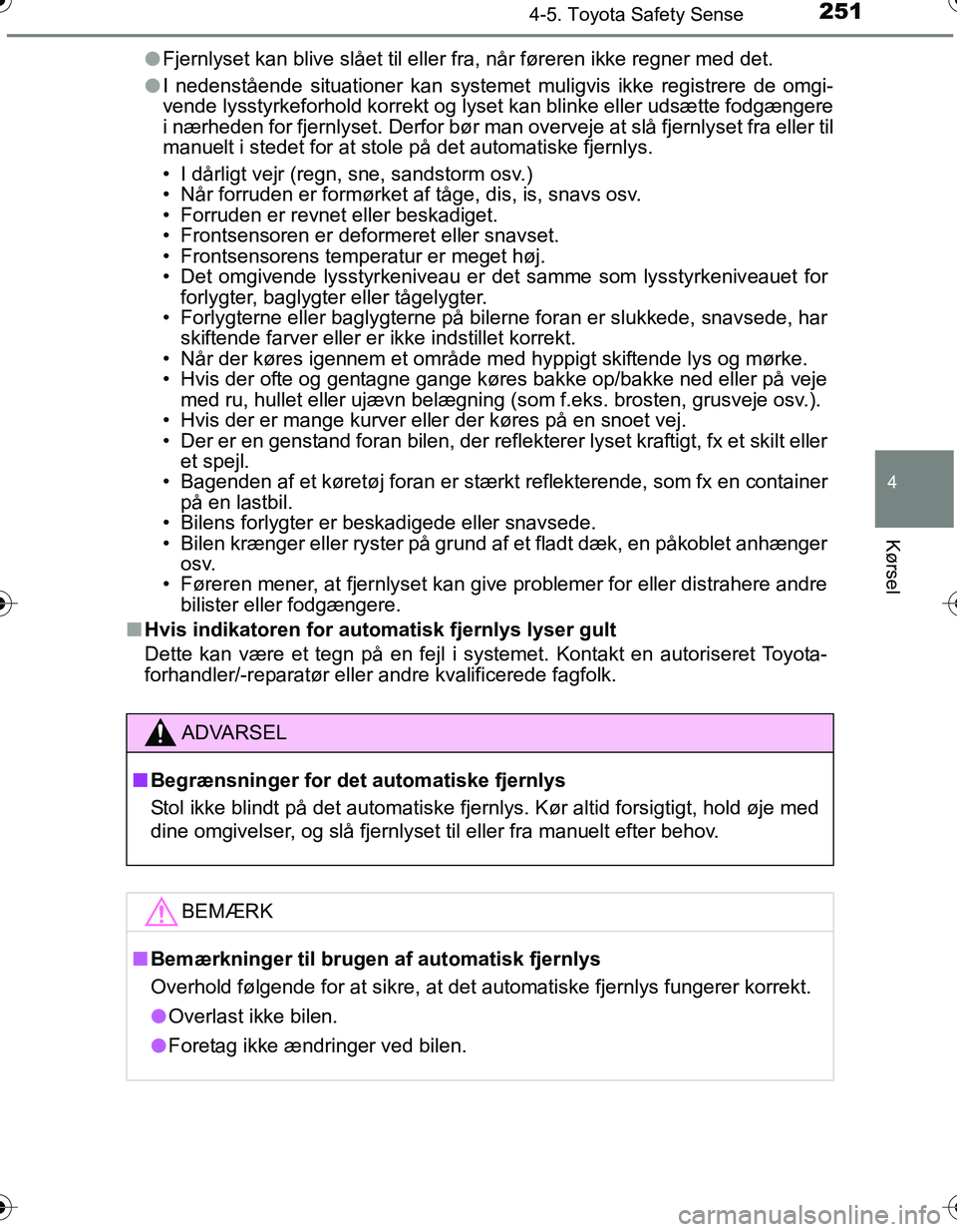 TOYOTA YARIS HATCHBACK 2016 Brugsanvisning (in Danish) 2514-5. Toyota Safety Sense
4
Kørsel
OM52G66DKl
Fjernlyset kan blive slået til eller fra, når føreren ikke regner med det.
l I nedenstående situationer kan systemet muligvis ikke registrere de om TOYOTA YARIS HATCHBACK 2016 Brugsanvisning (in Danish) 2514-5. Toyota Safety Sense
4
Kørsel
OM52G66DKl
Fjernlyset kan blive slået til eller fra, når føreren ikke regner med det.
l I nedenstående situationer kan systemet muligvis ikke registrere de om