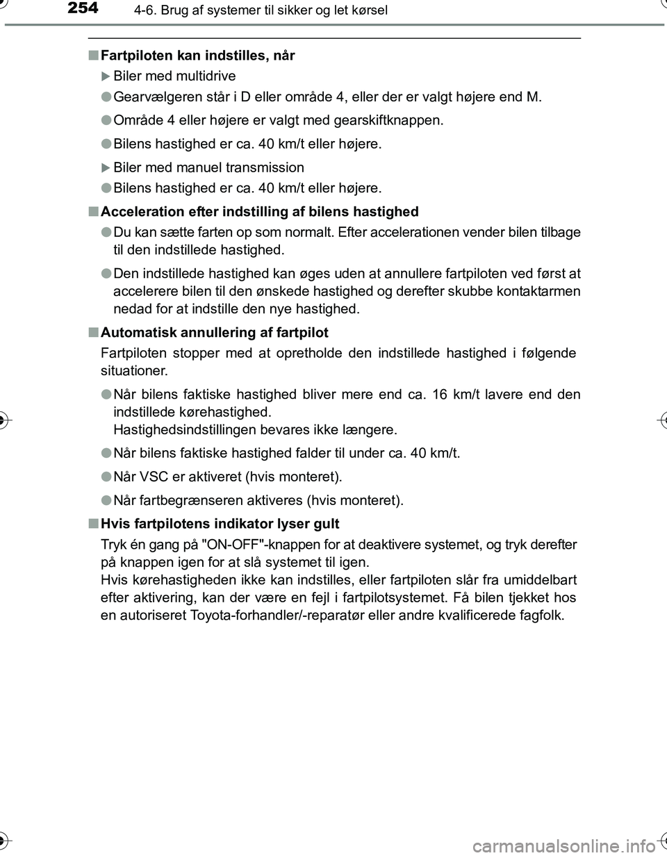 TOYOTA YARIS HATCHBACK 2016 Brugsanvisning (in Danish) 2544-6. Brug af systemer til sikker og let kørsel
OM52G66DK
nFartpiloten kan indstilles, når
Biler med multidrive
l Gearvælgeren står i D eller område 4, eller der er valgt højere end M.
l Om TOYOTA YARIS HATCHBACK 2016 Brugsanvisning (in Danish) 2544-6. Brug af systemer til sikker og let kørsel
OM52G66DK
nFartpiloten kan indstilles, når
Biler med multidrive
l Gearvælgeren står i D eller område 4, eller der er valgt højere end M.
l Om