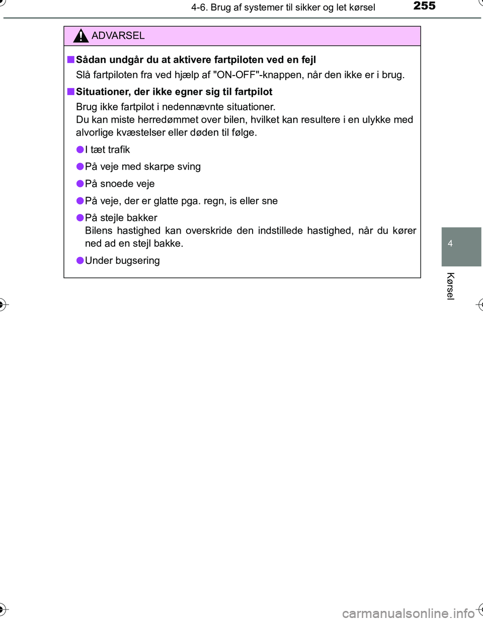 TOYOTA YARIS HATCHBACK 2016 Brugsanvisning (in Danish) 2554-6. Brug af systemer til sikker og let kørsel
4
Kørsel
OM52G66DK
ADVARSEL
nSådan undgår du at aktivere fartpiloten ved en fejl
Slå fartpiloten fra ved hjælp af "ON-OFF"-knappen, når den ikk TOYOTA YARIS HATCHBACK 2016 Brugsanvisning (in Danish) 2554-6. Brug af systemer til sikker og let kørsel
4
Kørsel
OM52G66DK
ADVARSEL
nSådan undgår du at aktivere fartpiloten ved en fejl
Slå fartpiloten fra ved hjælp af "ON-OFF"-knappen, når den ikk