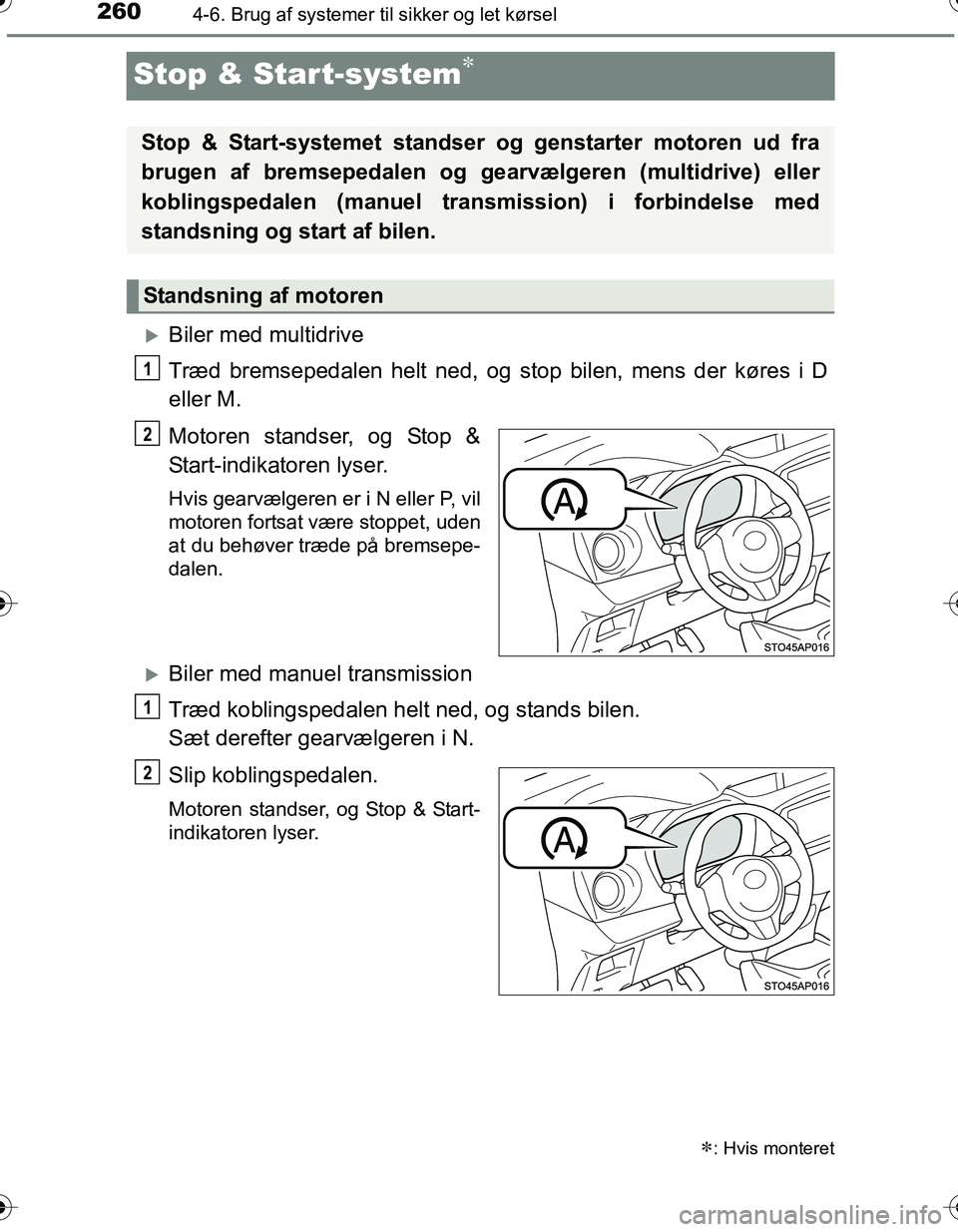 TOYOTA YARIS HATCHBACK 2016 Brugsanvisning (in Danish) 2604-6. Brug af systemer til sikker og let kørsel
OM52G66DK
Stop & Start-system
Biler med multidrive
Træd bremsepedalen helt ned, og stop bilen, mens der køres i D
eller M.
Motoren standser, TOYOTA YARIS HATCHBACK 2016 Brugsanvisning (in Danish) 2604-6. Brug af systemer til sikker og let kørsel
OM52G66DK
Stop & Start-system
Biler med multidrive
Træd bremsepedalen helt ned, og stop bilen, mens der køres i D
eller M.
Motoren standser,