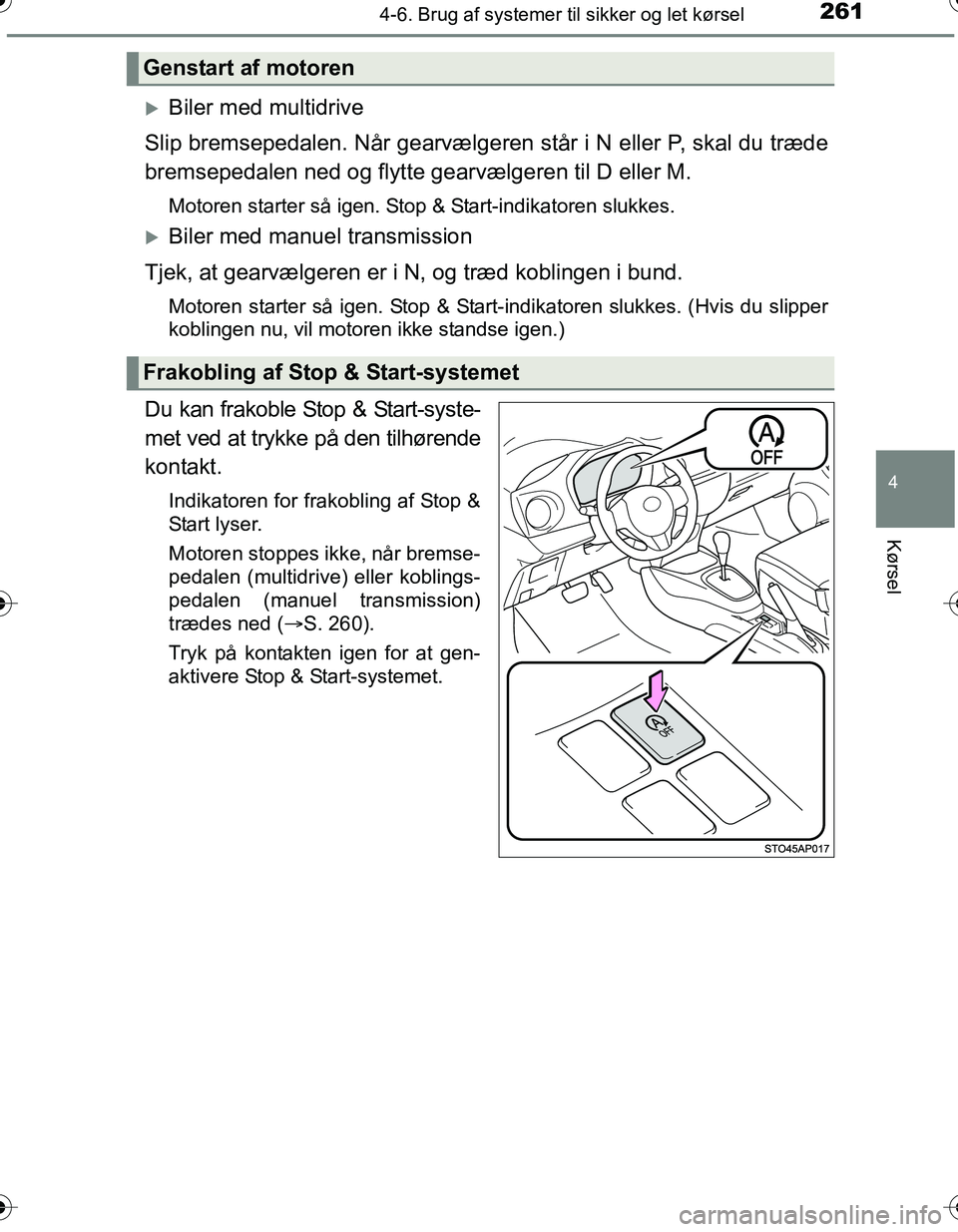 TOYOTA YARIS HATCHBACK 2016 Brugsanvisning (in Danish) 2614-6. Brug af systemer til sikker og let kørsel
4
Kørsel
OM52G66DK
Biler med multidrive
Slip bremsepedalen. Når gearvælgeren står i N eller P, skal du træde
bremsepedalen ned og flytte gear TOYOTA YARIS HATCHBACK 2016 Brugsanvisning (in Danish) 2614-6. Brug af systemer til sikker og let kørsel
4
Kørsel
OM52G66DK
Biler med multidrive
Slip bremsepedalen. Når gearvælgeren står i N eller P, skal du træde
bremsepedalen ned og flytte gear