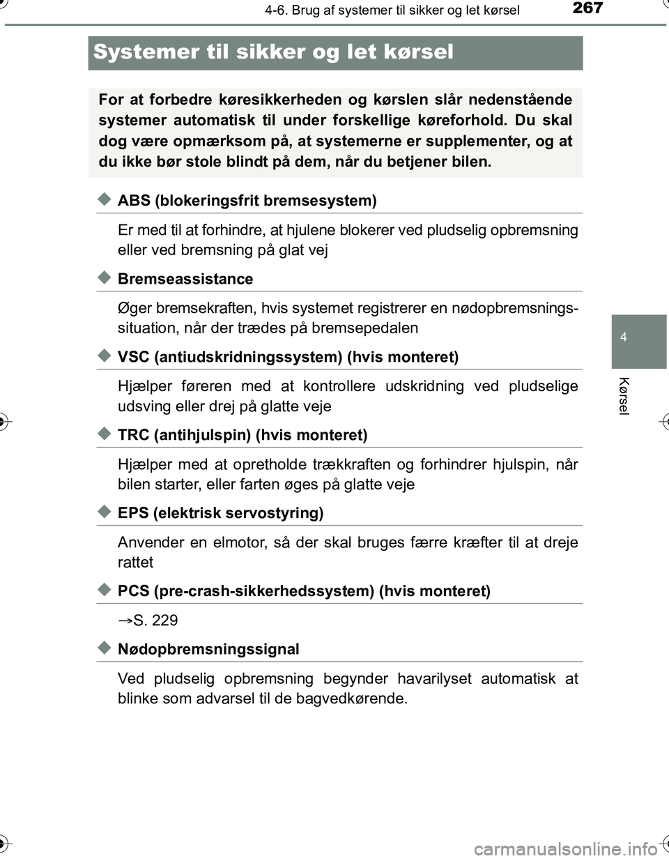 TOYOTA YARIS HATCHBACK 2016 Brugsanvisning (in Danish) 267
4
4-6. Brug af systemer til sikker og let kørsel
Kørsel
OM52G66DK
Systemer til sikker og let kørsel
uABS (blokeringsfrit bremsesystem)
Er med til at forhindre, at hjulene blokerer ved pludselig TOYOTA YARIS HATCHBACK 2016 Brugsanvisning (in Danish) 267
4
4-6. Brug af systemer til sikker og let kørsel
Kørsel
OM52G66DK
Systemer til sikker og let kørsel
uABS (blokeringsfrit bremsesystem)
Er med til at forhindre, at hjulene blokerer ved pludselig