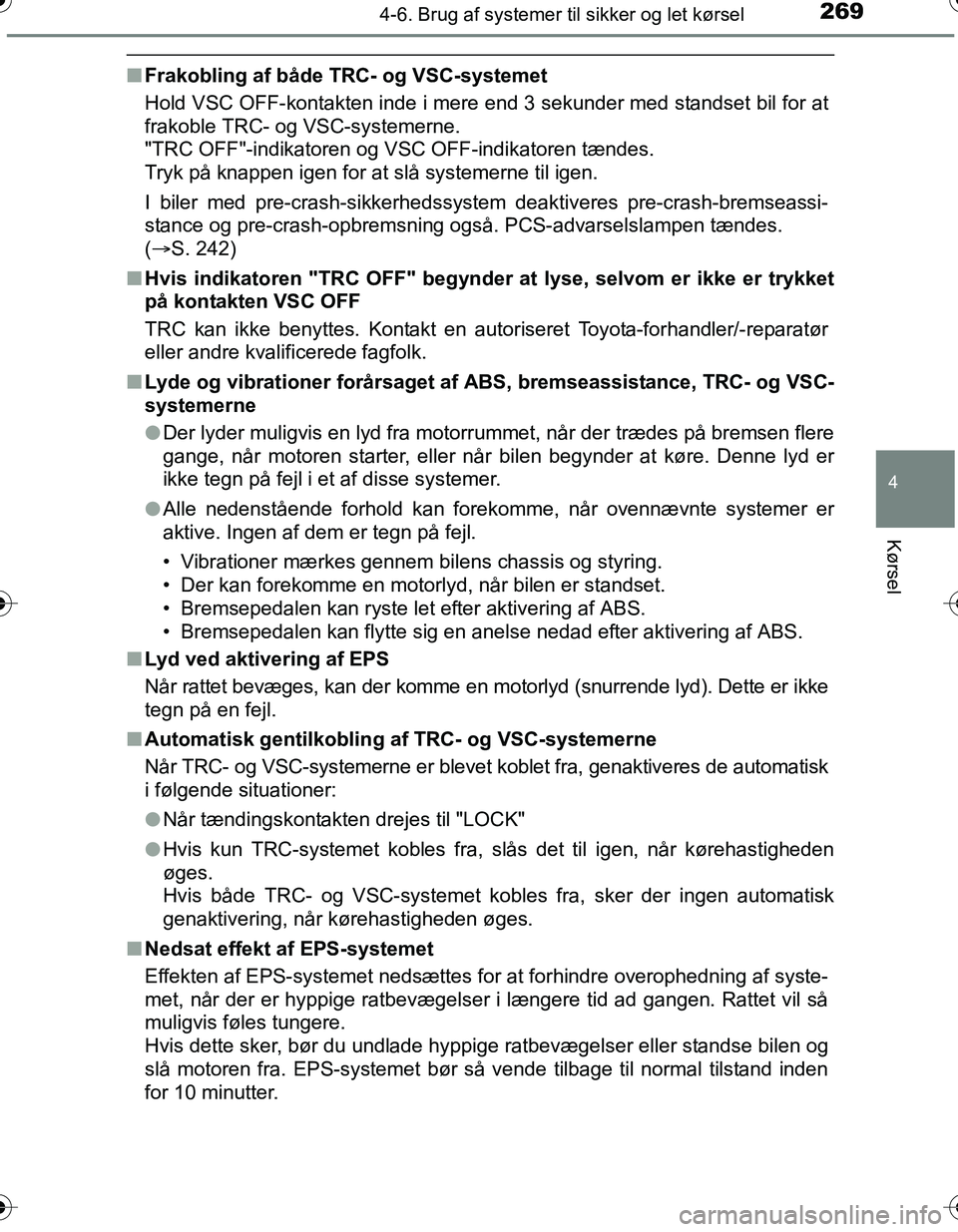 TOYOTA YARIS HATCHBACK 2016 Brugsanvisning (in Danish) 2694-6. Brug af systemer til sikker og let kørsel
4
Kørsel
OM52G66DK
nFrakobling af både TRC- og VSC-systemet
Hold VSC OFF-kontakten inde i mere end 3 sekunder med standset bil for at
frakoble TRC- TOYOTA YARIS HATCHBACK 2016 Brugsanvisning (in Danish) 2694-6. Brug af systemer til sikker og let kørsel
4
Kørsel
OM52G66DK
nFrakobling af både TRC- og VSC-systemet
Hold VSC OFF-kontakten inde i mere end 3 sekunder med standset bil for at
frakoble TRC-