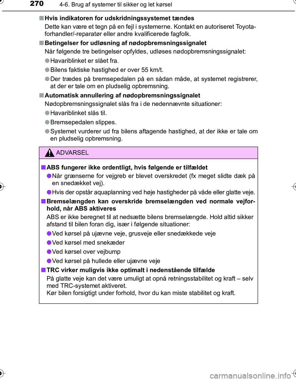TOYOTA YARIS HATCHBACK 2016 Brugsanvisning (in Danish) 2704-6. Brug af systemer til sikker og let kørsel
OM52G66DKn
Hvis indikatoren for udskridningssystemet tændes
Dette kan være et tegn på en fejl i systemerne. Kontakt en autoriseret Toyota-
forhand TOYOTA YARIS HATCHBACK 2016 Brugsanvisning (in Danish) 2704-6. Brug af systemer til sikker og let kørsel
OM52G66DKn
Hvis indikatoren for udskridningssystemet tændes
Dette kan være et tegn på en fejl i systemerne. Kontakt en autoriseret Toyota-
forhand