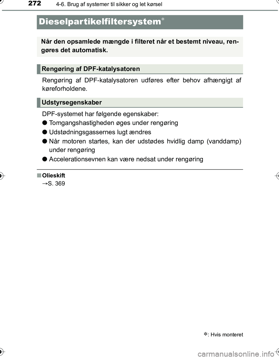 TOYOTA YARIS HATCHBACK 2016 Brugsanvisning (in Danish) 2724-6. Brug af systemer til sikker og let kørsel
OM52G66DK
Dieselpartikelfiltersystem
Rengøring af DPF-katalysatoren udføres efter behov afhængigt af
køreforholdene.
DPF-systemet har følgend TOYOTA YARIS HATCHBACK 2016 Brugsanvisning (in Danish) 2724-6. Brug af systemer til sikker og let kørsel
OM52G66DK
Dieselpartikelfiltersystem
Rengøring af DPF-katalysatoren udføres efter behov afhængigt af
køreforholdene.
DPF-systemet har følgend