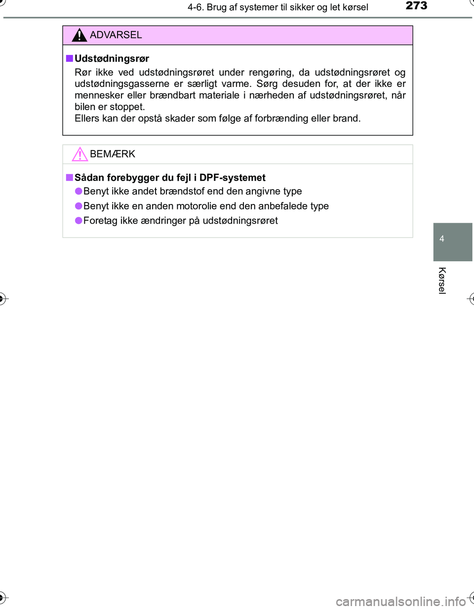 TOYOTA YARIS HATCHBACK 2016 Brugsanvisning (in Danish) 2734-6. Brug af systemer til sikker og let kørsel
4
Kørsel
OM52G66DK
ADVARSEL
nUdstødningsrør
Rør ikke ved udstødningsrøret under rengøring, da udstødningsrøret og
udstødningsgasserne er s TOYOTA YARIS HATCHBACK 2016 Brugsanvisning (in Danish) 2734-6. Brug af systemer til sikker og let kørsel
4
Kørsel
OM52G66DK
ADVARSEL
nUdstødningsrør
Rør ikke ved udstødningsrøret under rengøring, da udstødningsrøret og
udstødningsgasserne er s