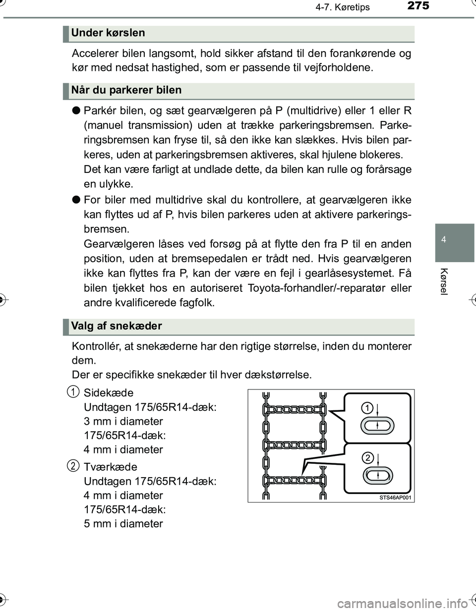 TOYOTA YARIS HATCHBACK 2016 Brugsanvisning (in Danish) 2754-7. Køretips
4
Kørsel
OM52G66DK
Accelerer bilen langsomt, hold sikker afstand til den forankørende og
kør med nedsat hastighed, som er passende til vejforholdene.
l Parkér bilen, og sæt gear TOYOTA YARIS HATCHBACK 2016 Brugsanvisning (in Danish) 2754-7. Køretips
4
Kørsel
OM52G66DK
Accelerer bilen langsomt, hold sikker afstand til den forankørende og
kør med nedsat hastighed, som er passende til vejforholdene.
l Parkér bilen, og sæt gear