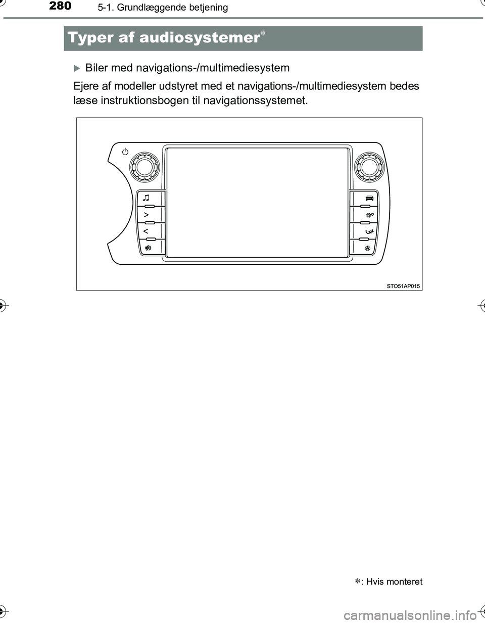 TOYOTA YARIS HATCHBACK 2016 Brugsanvisning (in Danish) 2805-1. Grundlæggende betjening
OM52G66DK
Typer af audiosystemer
Biler med navigations-/multimediesystem
Ejere af modeller udstyret med et navigations-/multimediesystem bedes
læse instruktions TOYOTA YARIS HATCHBACK 2016 Brugsanvisning (in Danish) 2805-1. Grundlæggende betjening
OM52G66DK
Typer af audiosystemer
Biler med navigations-/multimediesystem
Ejere af modeller udstyret med et navigations-/multimediesystem bedes
læse instruktions
