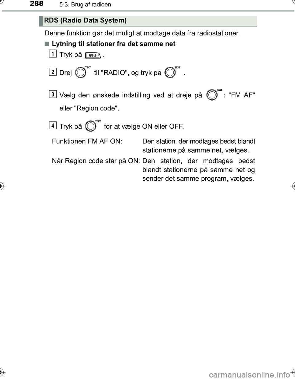 TOYOTA YARIS HATCHBACK 2016 Brugsanvisning (in Danish) 2885-3. Brug af radioen
OM52G66DK
Denne funktion gør det muligt at modtage data fra radiostationer.
nLytning til stationer fra det samme net
Tryk på .
Drej til "RADIO", og tryk på .
Vælg den TOYOTA YARIS HATCHBACK 2016 Brugsanvisning (in Danish) 2885-3. Brug af radioen
OM52G66DK
Denne funktion gør det muligt at modtage data fra radiostationer.
nLytning til stationer fra det samme net
Tryk på .
Drej til "RADIO", og tryk på .
Vælg den