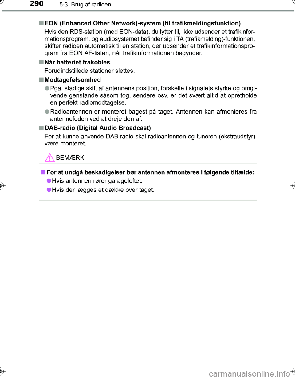 TOYOTA YARIS HATCHBACK 2016 Brugsanvisning (in Danish) 2905-3. Brug af radioen
OM52G66DK
nEON (Enhanced Other Network)-system (til trafikmeldingsfunktion)
Hvis den RDS-station (med EON-data), du lytter til, ikke udsender et trafikinfor-
mationsprogram, o TOYOTA YARIS HATCHBACK 2016 Brugsanvisning (in Danish) 2905-3. Brug af radioen
OM52G66DK
nEON (Enhanced Other Network)-system (til trafikmeldingsfunktion)
Hvis den RDS-station (med EON-data), du lytter til, ikke udsender et trafikinfor-
mationsprogram, o