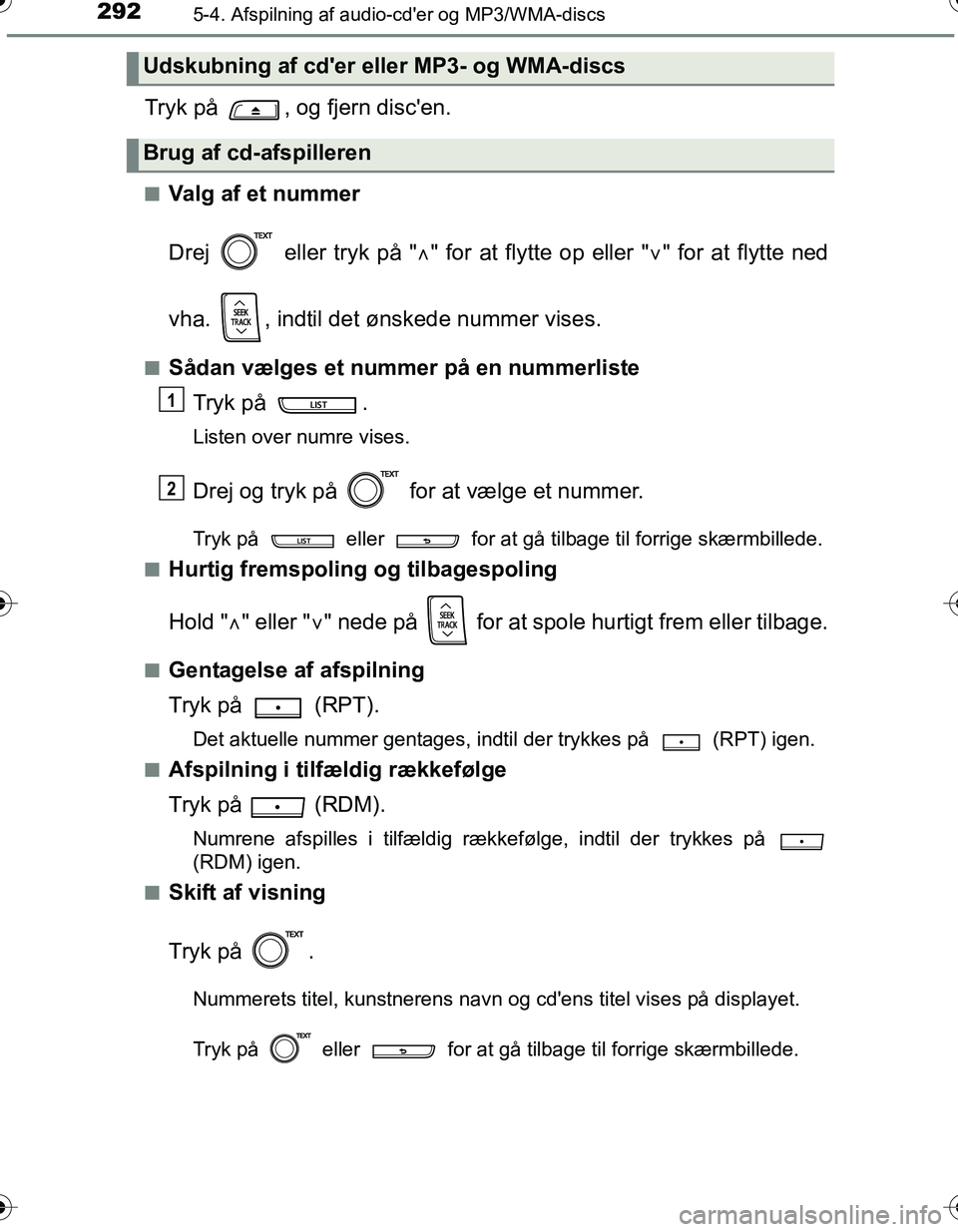 TOYOTA YARIS HATCHBACK 2016  Brugsanvisning (in Danish) 2925-4. Afspilning af audio-cder og MP3/WMA-discs
OM52G66DK
Tryk på  , og fjern discen.
nValg af et nummer
Drej   eller tryk på "" for at flytte op eller " " for at flytte ned
vha.  , indtil