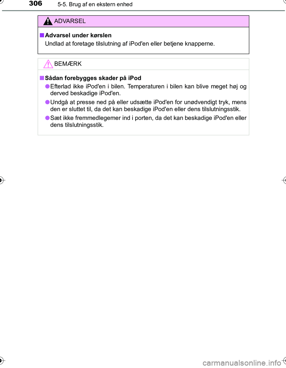 TOYOTA YARIS HATCHBACK 2016 Brugsanvisning (in Danish) 3065-5. Brug af en ekstern enhed
OM52G66DK
ADVARSEL
nAdvarsel under kørslen
Undlad at foretage tilslutning af iPoden eller betjene knapperne.
BEMÆRK
nSådan forebygges skader på iPod
l Efterlad ik TOYOTA YARIS HATCHBACK 2016 Brugsanvisning (in Danish) 3065-5. Brug af en ekstern enhed
OM52G66DK
ADVARSEL
nAdvarsel under kørslen
Undlad at foretage tilslutning af iPoden eller betjene knapperne.
BEMÆRK
nSådan forebygges skader på iPod
l Efterlad ik