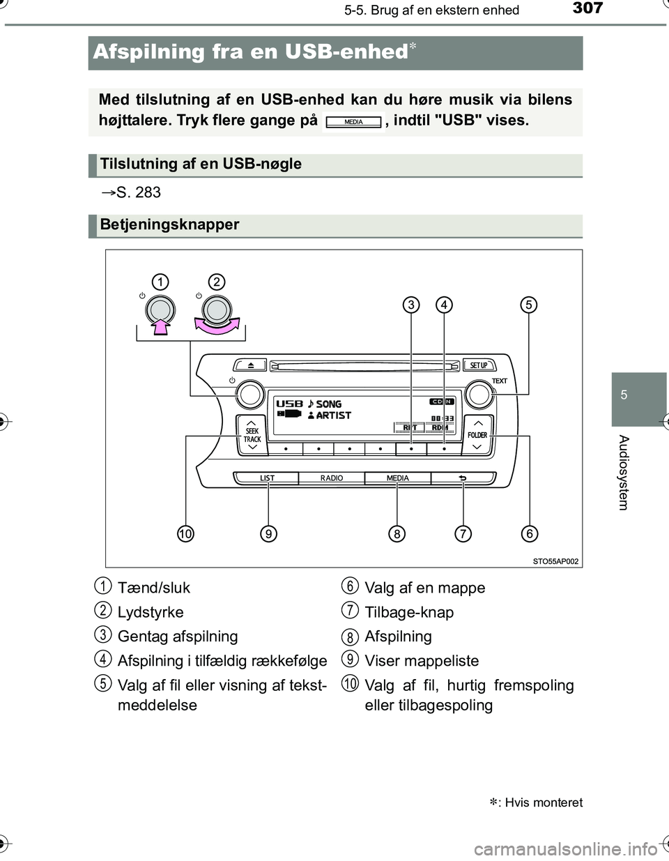 TOYOTA YARIS HATCHBACK 2016 Brugsanvisning (in Danish) 307
5
5-5. Brug af en ekstern enhed
Audiosystem
OM52G66DK
Afspilning fra en USB-enhed
S. 283
: Hvis monteret
Med tilslutning af en USB-e nhed kan du høre musik via bilens
højttalere. Tryk f TOYOTA YARIS HATCHBACK 2016 Brugsanvisning (in Danish) 307
5
5-5. Brug af en ekstern enhed
Audiosystem
OM52G66DK
Afspilning fra en USB-enhed
S. 283
: Hvis monteret
Med tilslutning af en USB-e nhed kan du høre musik via bilens
højttalere. Tryk f