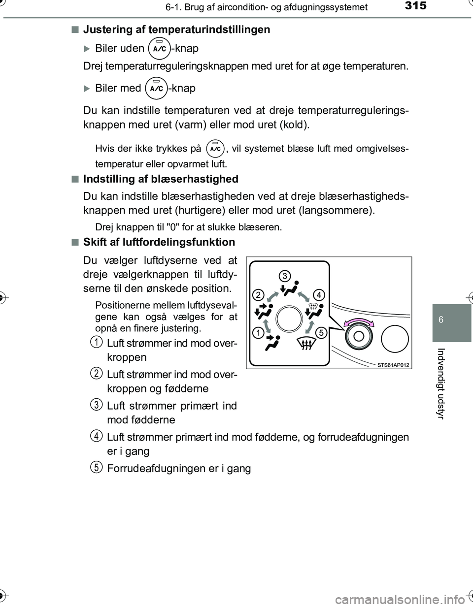 TOYOTA YARIS HATCHBACK 2016  Brugsanvisning (in Danish) 3156-1. Brug af aircondition- og afdugningssystemet
6
Indvendigt udstyr
OM52G66DKn
Justering af temperaturindstillingen
Biler uden  -knap
Drej temperaturreguleringsknappen med uret for at øge temp
