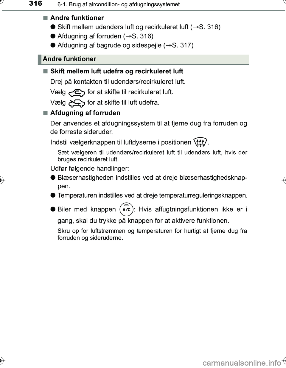 TOYOTA YARIS HATCHBACK 2016  Brugsanvisning (in Danish) 3166-1. Brug af aircondition- og afdugningssystemet
OM52G66DKn
Andre funktioner
l
Skift mellem udendørs luft og recirkuleret luft ( S. 316)
l Afdugning af forruden ( S. 316)
l Afdugning af bagr