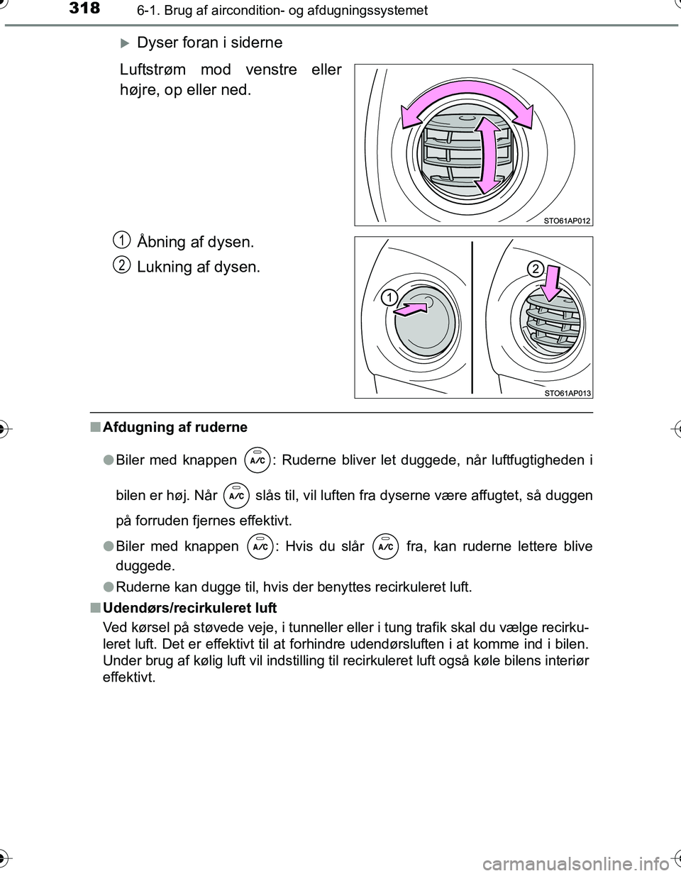 TOYOTA YARIS HATCHBACK 2016  Brugsanvisning (in Danish) 3186-1. Brug af aircondition- og afdugningssystemet
OM52G66DK
Dyser foran i siderne
Luftstrøm mod venstre eller
højre, op eller ned.
Åbning af dysen.
Lukning af dysen.
nAfdugning af ruderne
lBil