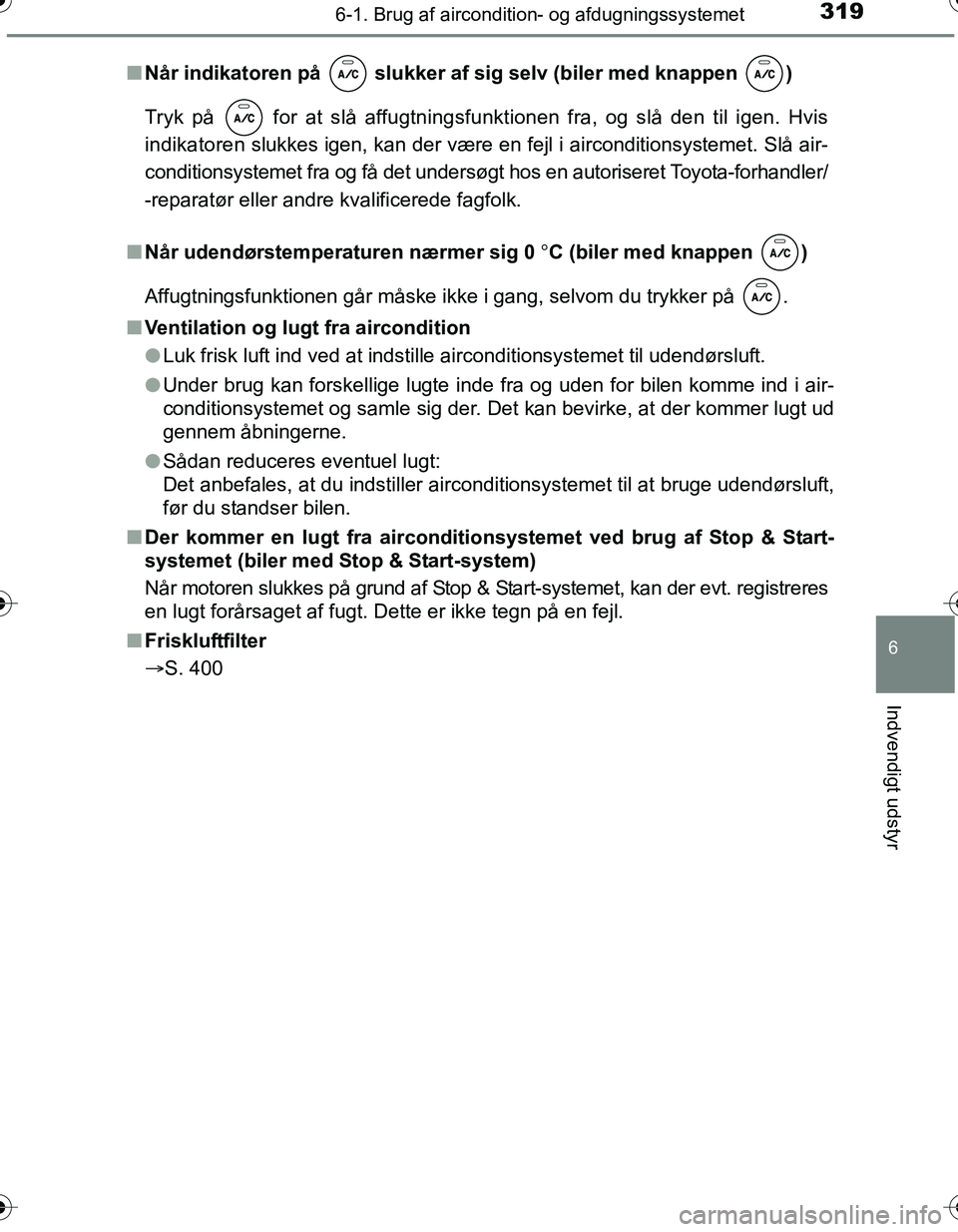 TOYOTA YARIS 2016 Brugsanvisning (in Danish) 3196-1. Brug af aircondition- og afdugningssystemet
6
Indvendigt udstyr
OM52G66DKn
Når indikatoren på slukker af sig selv (biler med knappen )
Tryk på for at slå affugtningsfunktionen fra, o TOYOTA YARIS 2016 Brugsanvisning (in Danish) 3196-1. Brug af aircondition- og afdugningssystemet
6
Indvendigt udstyr
OM52G66DKn
Når indikatoren på slukker af sig selv (biler med knappen )
Tryk på for at slå affugtningsfunktionen fra, o