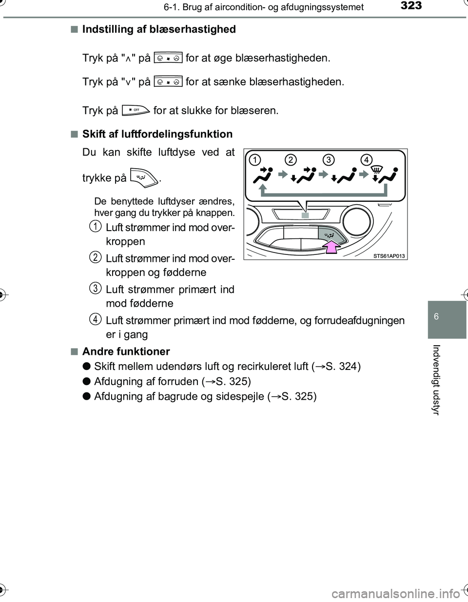 TOYOTA YARIS HATCHBACK 2016  Brugsanvisning (in Danish) 3236-1. Brug af aircondition- og afdugningssystemet
6
Indvendigt udstyr
OM52G66DKn
Indstilling af blæserhastighed
Tryk på "
" på   for at øge blæserhastigheden.
Tryk på " " på   for at s