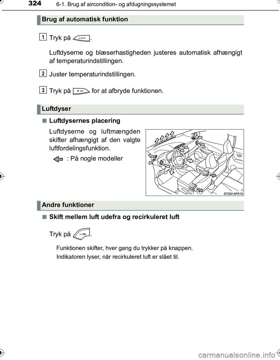 TOYOTA YARIS HATCHBACK 2016  Brugsanvisning (in Danish) 3246-1. Brug af aircondition- og afdugningssystemet
OM52G66DK
Tryk på  .
Luftdyserne og blæserhastigheden justeres automatisk afhængigt
af temperaturindstillingen.
Juster temperaturindstillingen.
T