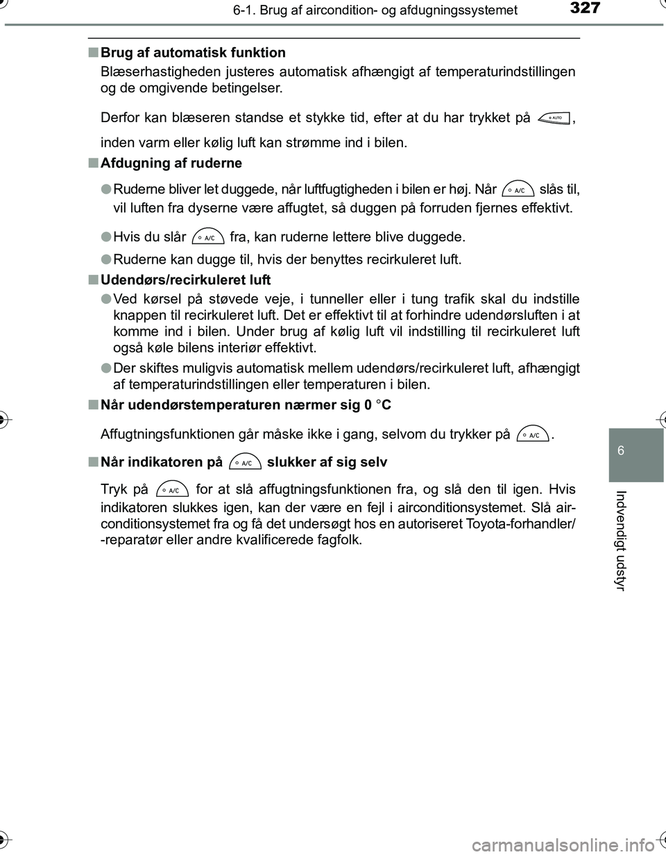 TOYOTA YARIS HATCHBACK 2016  Brugsanvisning (in Danish) 3276-1. Brug af aircondition- og afdugningssystemet
6
Indvendigt udstyr
OM52G66DK
nBrug af automatisk funktion
Blæserhastigheden justeres automatisk afhængigt af temperaturindstillingen
og de omgive