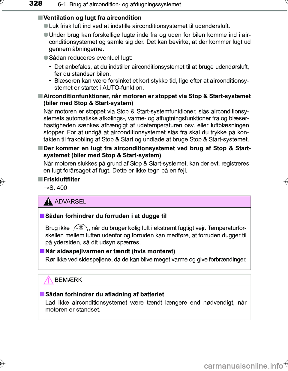 TOYOTA YARIS 2016 Brugsanvisning (in Danish) 3286-1. Brug af aircondition- og afdugningssystemet
OM52G66DKn
Ventilation og lugt fra aircondition
lLuk frisk luft ind ved at indstille airconditionsystemet til udendørsluft.
l Under brug kan forske TOYOTA YARIS 2016 Brugsanvisning (in Danish) 3286-1. Brug af aircondition- og afdugningssystemet
OM52G66DKn
Ventilation og lugt fra aircondition
lLuk frisk luft ind ved at indstille airconditionsystemet til udendørsluft.
l Under brug kan forske