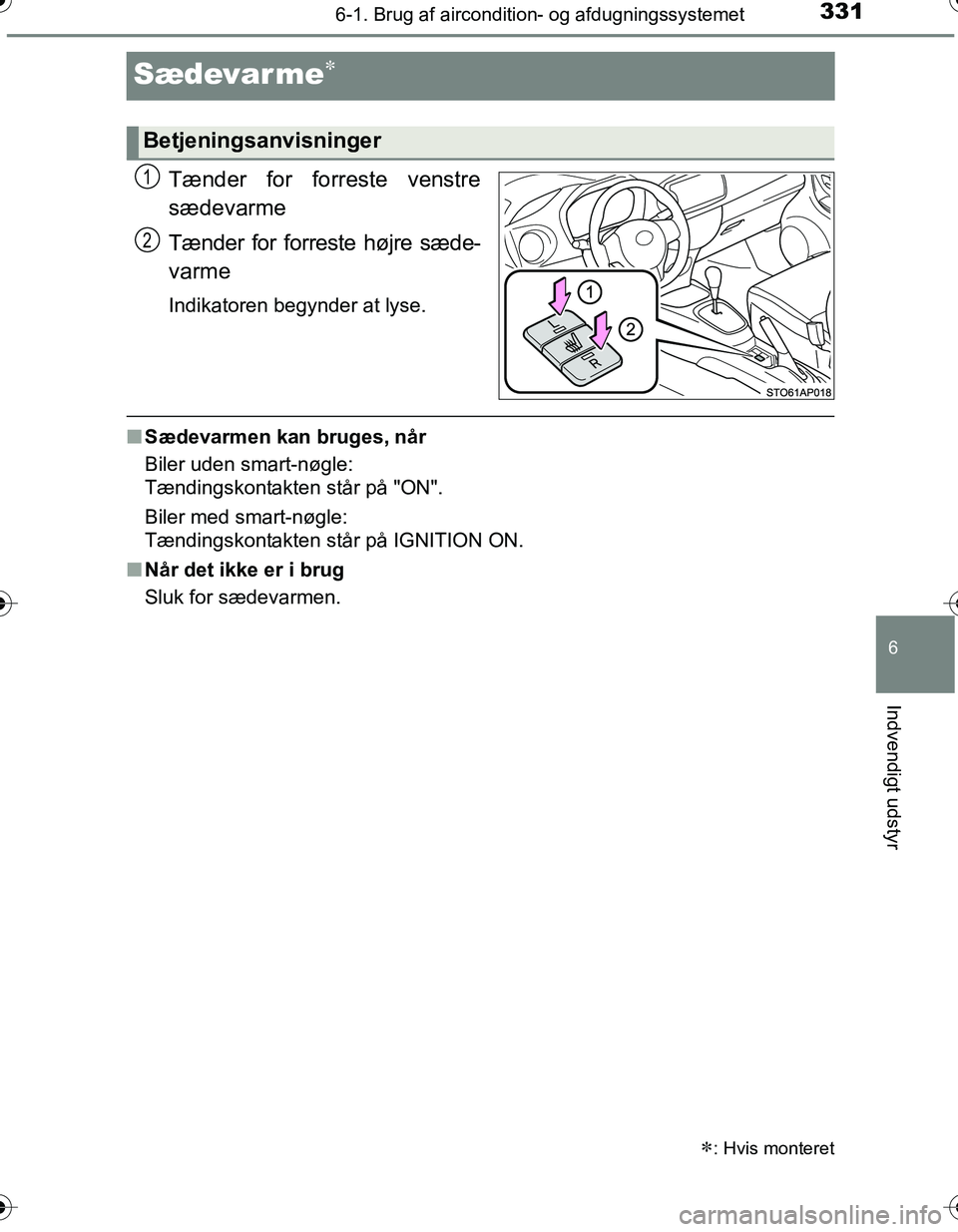 TOYOTA YARIS HATCHBACK 2016  Brugsanvisning (in Danish) 3316-1. Brug af aircondition- og afdugningssystemet
6
Indvendigt udstyr
OM52G66DK
Sædevar me
Tænder for forreste venstre
sædevarme
Tænder for forreste højre sæde-
varme
Indikatoren begynder a