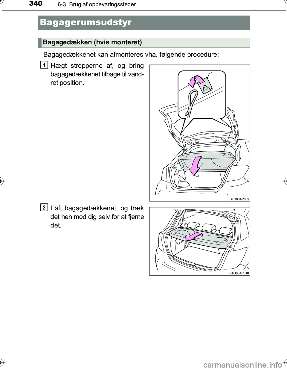 TOYOTA YARIS HATCHBACK 2016  Brugsanvisning (in Danish) 3406-3. Brug af opbevaringssteder
OM52G66DK
Bagagerumsudstyr
Bagagedækkenet kan afmonteres vha. følgende procedure:
Hægt stropperne af, og bring
bagagedækkenet tilbage til vand-
ret position.
Løf