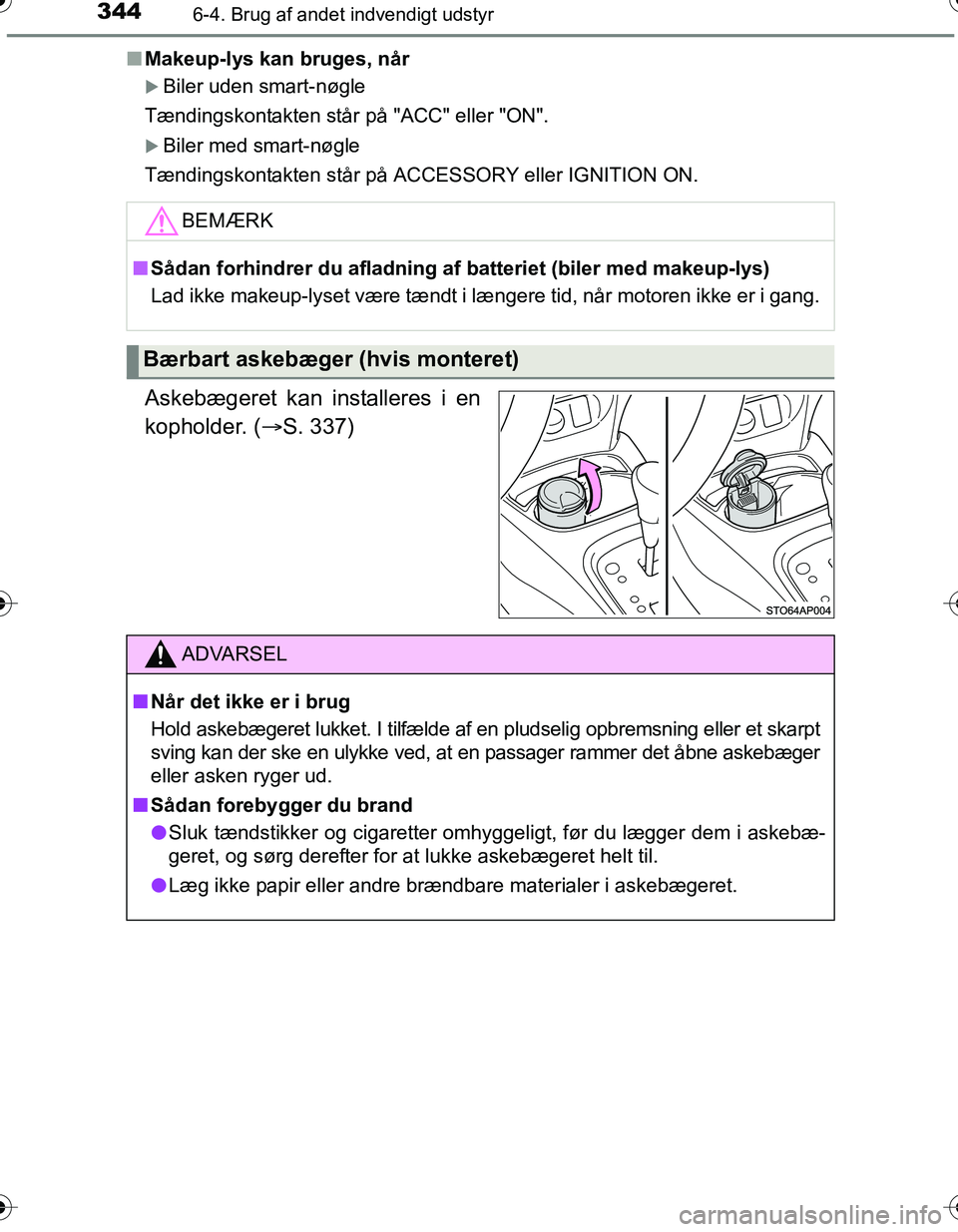 TOYOTA YARIS HATCHBACK 2016 Brugsanvisning (in Danish) 3446-4. Brug af andet indvendigt udstyr
OM52G66DKn
Makeup-lys kan bruges, når
Biler uden smart-nøgle
Tændingskontakten står på "ACC" eller "ON".
Biler med smart-nøgle
Tændingskontakten st TOYOTA YARIS HATCHBACK 2016 Brugsanvisning (in Danish) 3446-4. Brug af andet indvendigt udstyr
OM52G66DKn
Makeup-lys kan bruges, når
Biler uden smart-nøgle
Tændingskontakten står på "ACC" eller "ON".
Biler med smart-nøgle
Tændingskontakten st