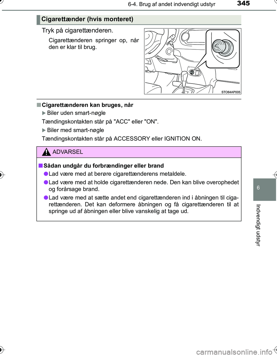 TOYOTA YARIS HATCHBACK 2016 Brugsanvisning (in Danish) 3456-4. Brug af andet indvendigt udstyr
6
Indvendigt udstyr
OM52G66DK
Tryk på cigarettænderen.
Cigarettænderen springer op, når
den er klar til brug.
nCigarettænderen kan bruges, når
Biler ud TOYOTA YARIS HATCHBACK 2016 Brugsanvisning (in Danish) 3456-4. Brug af andet indvendigt udstyr
6
Indvendigt udstyr
OM52G66DK
Tryk på cigarettænderen.
Cigarettænderen springer op, når
den er klar til brug.
nCigarettænderen kan bruges, når
Biler ud