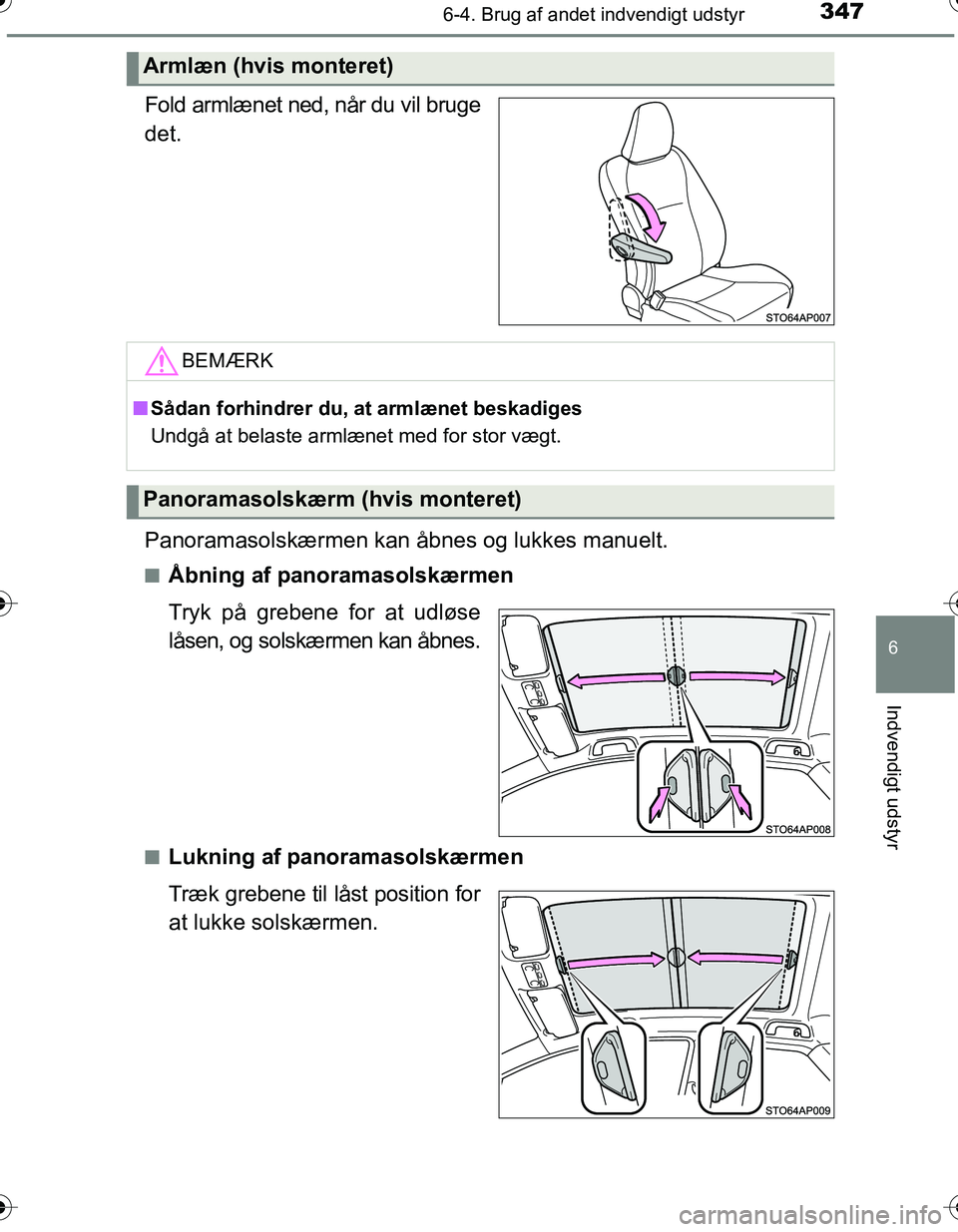TOYOTA YARIS HATCHBACK 2016 Brugsanvisning (in Danish) 3476-4. Brug af andet indvendigt udstyr
6
Indvendigt udstyr
OM52G66DK
Fold armlænet ned, når du vil bruge
det.
Panoramasolskærmen kan åbnes og lukkes manuelt.
nÅbning af panoramasolskærmen
Tryk TOYOTA YARIS HATCHBACK 2016 Brugsanvisning (in Danish) 3476-4. Brug af andet indvendigt udstyr
6
Indvendigt udstyr
OM52G66DK
Fold armlænet ned, når du vil bruge
det.
Panoramasolskærmen kan åbnes og lukkes manuelt.
nÅbning af panoramasolskærmen
Tryk