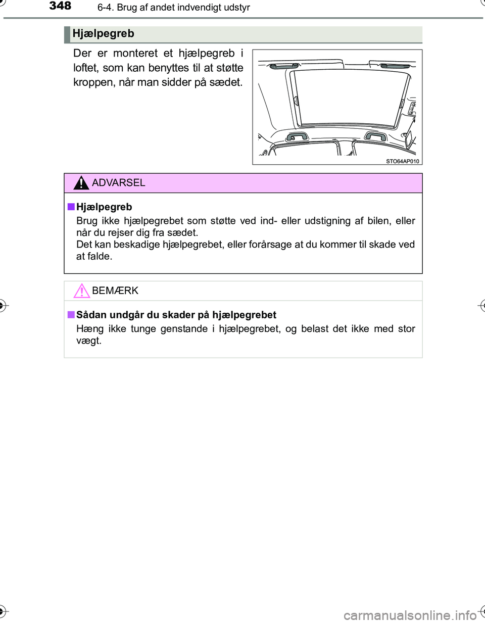 TOYOTA YARIS HATCHBACK 2016 Brugsanvisning (in Danish) 3486-4. Brug af andet indvendigt udstyr
OM52G66DK
Der er monteret et hjælpegreb i
loftet, som kan benyttes til at støtte
kroppen, når man sidder på sædet.
Hjælpegreb
ADVARSEL
nHjælpegreb
Brug i TOYOTA YARIS HATCHBACK 2016 Brugsanvisning (in Danish) 3486-4. Brug af andet indvendigt udstyr
OM52G66DK
Der er monteret et hjælpegreb i
loftet, som kan benyttes til at støtte
kroppen, når man sidder på sædet.
Hjælpegreb
ADVARSEL
nHjælpegreb
Brug i
