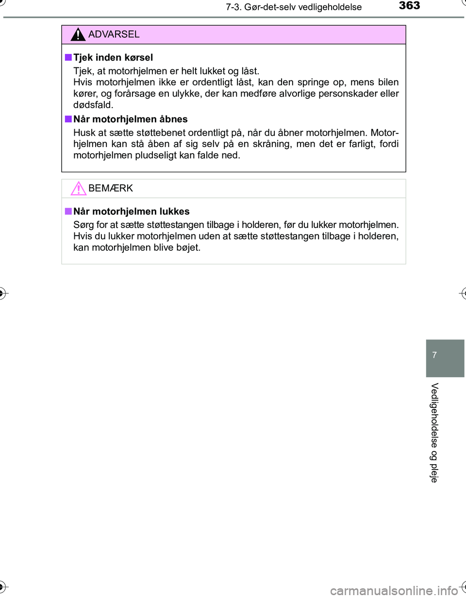 TOYOTA YARIS HATCHBACK 2016  Brugsanvisning (in Danish) 3637-3. Gør-det-selv vedligeholdelse
7
Vedligeholdelse og pleje
OM52G66DK
ADVARSEL
nTjek inden kørsel
Tjek, at motorhjelmen er helt lukket og låst. 
Hvis motorhjelmen ikke er ordentligt låst, kan 