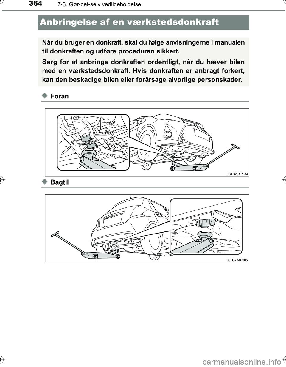 TOYOTA YARIS HATCHBACK 2016  Brugsanvisning (in Danish) 3647-3. Gør-det-selv vedligeholdelse
OM52G66DK
Anbringelse af en værkstedsdonkraft
uForan
uBagtil
Når du bruger en donkraft, skal du følge anvisningerne i manualen
til donkraften og udføre proced