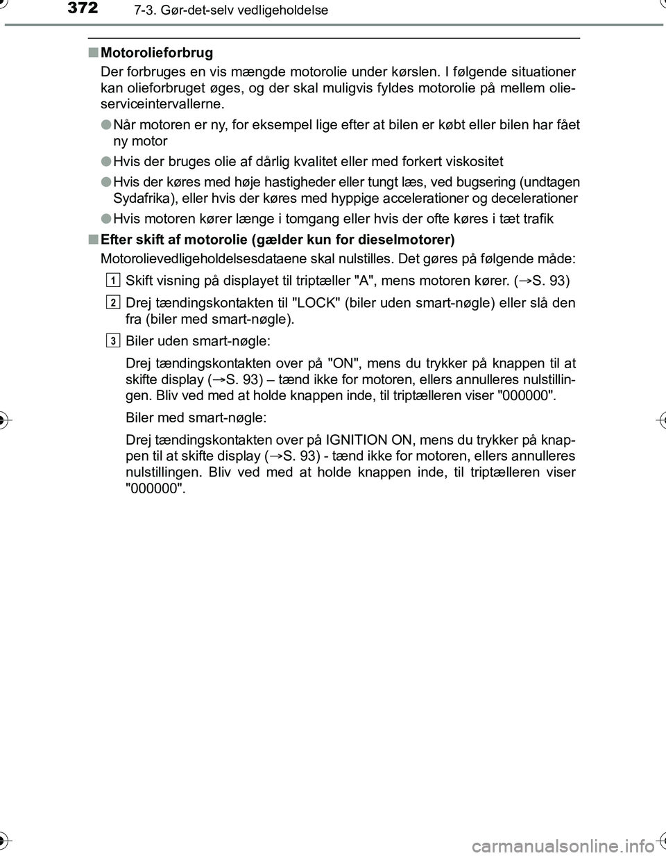 TOYOTA YARIS HATCHBACK 2016 Brugsanvisning (in Danish) 3727-3. Gør-det-selv vedligeholdelse
OM52G66DK
nMotorolieforbrug
Der forbruges en vis mængde motorolie under kørslen. I følgende situationer
kan olieforbruget øges, og der skal muligvis fyldes mo TOYOTA YARIS HATCHBACK 2016 Brugsanvisning (in Danish) 3727-3. Gør-det-selv vedligeholdelse
OM52G66DK
nMotorolieforbrug
Der forbruges en vis mængde motorolie under kørslen. I følgende situationer
kan olieforbruget øges, og der skal muligvis fyldes mo