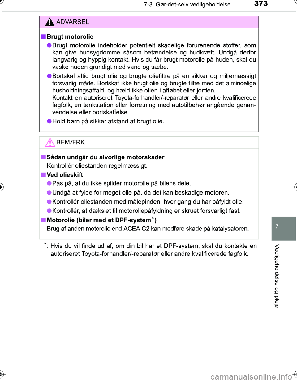 TOYOTA YARIS HATCHBACK 2016 Brugsanvisning (in Danish) 3737-3. Gør-det-selv vedligeholdelse
7
Vedligeholdelse og pleje
OM52G66DK
*: Hvis du vil finde ud af, om din bil har et DPF-system, skal du kontakte enautoriseret Toyota-forhandler/-repara tør eller TOYOTA YARIS HATCHBACK 2016 Brugsanvisning (in Danish) 3737-3. Gør-det-selv vedligeholdelse
7
Vedligeholdelse og pleje
OM52G66DK
*: Hvis du vil finde ud af, om din bil har et DPF-system, skal du kontakte enautoriseret Toyota-forhandler/-repara tør eller