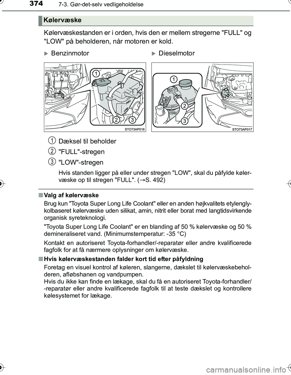 TOYOTA YARIS HATCHBACK 2016 Brugsanvisning (in Danish) 3747-3. Gør-det-selv vedligeholdelse
OM52G66DK
Kølervæskestanden er i orden, hvis den er mellem stregerne "FULL" og
"LOW" på beholderen, når motoren er kold.Dæksel til beholder
"FULL"-stregen
"L TOYOTA YARIS HATCHBACK 2016 Brugsanvisning (in Danish) 3747-3. Gør-det-selv vedligeholdelse
OM52G66DK
Kølervæskestanden er i orden, hvis den er mellem stregerne "FULL" og
"LOW" på beholderen, når motoren er kold.Dæksel til beholder
"FULL"-stregen
"L