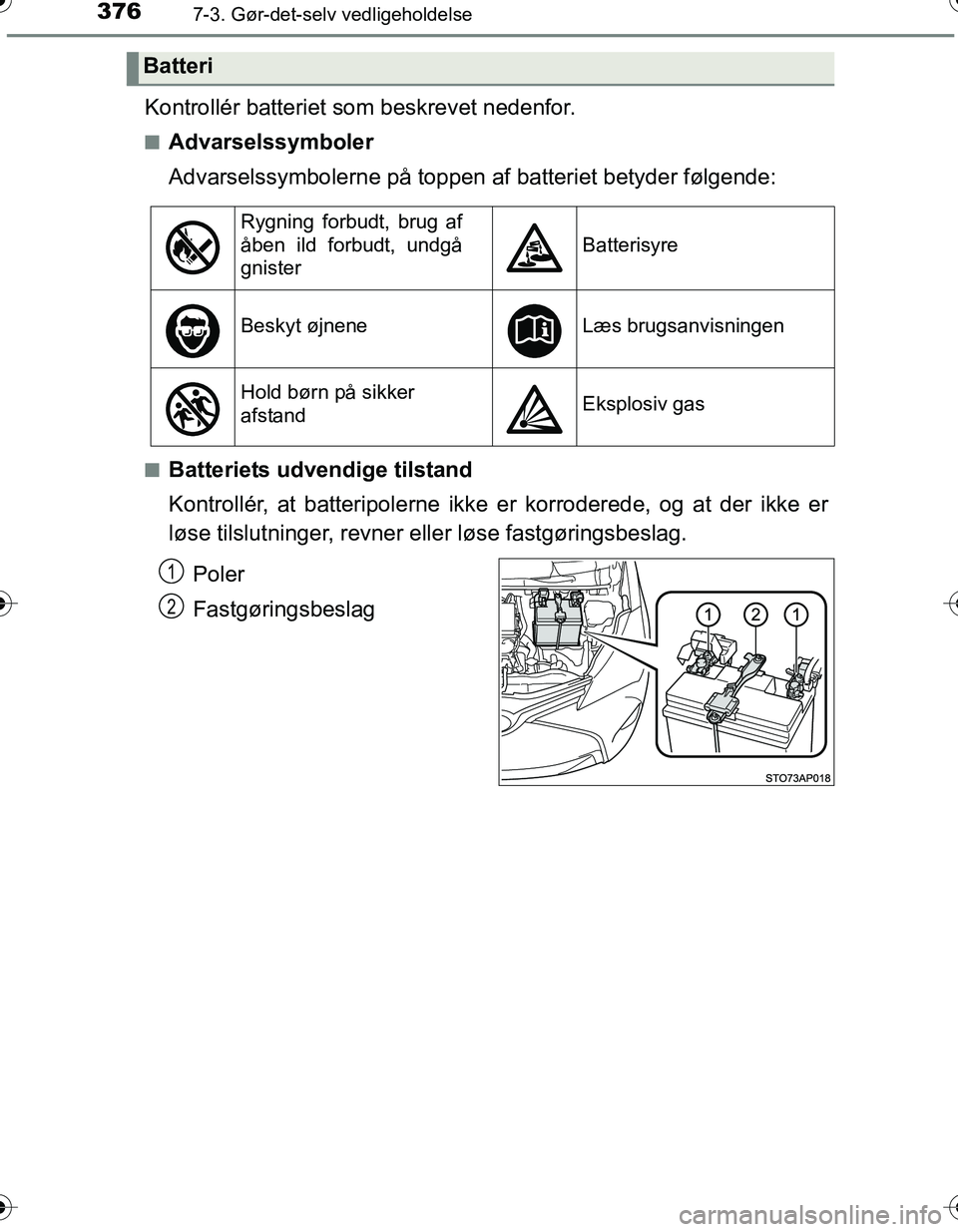 TOYOTA YARIS HATCHBACK 2016 Brugsanvisning (in Danish) 3767-3. Gør-det-selv vedligeholdelse
OM52G66DK
Kontrollér batteriet som beskrevet nedenfor.
nAdvarselssymboler
Advarselssymbolerne på toppen af batteriet betyder følgende:
nBatteriets udvendige t TOYOTA YARIS HATCHBACK 2016 Brugsanvisning (in Danish) 3767-3. Gør-det-selv vedligeholdelse
OM52G66DK
Kontrollér batteriet som beskrevet nedenfor.
nAdvarselssymboler
Advarselssymbolerne på toppen af batteriet betyder følgende:
nBatteriets udvendige t